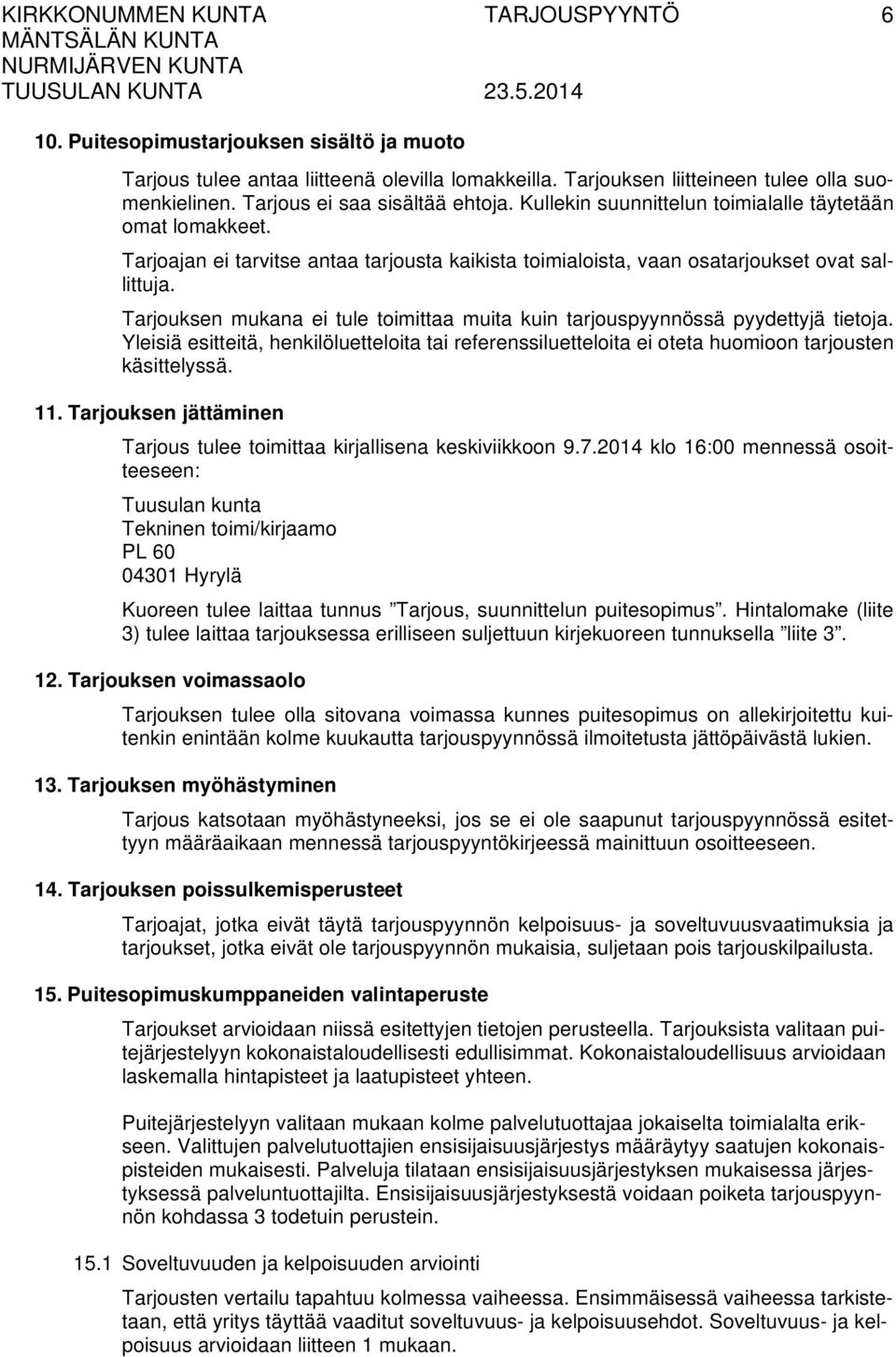 Tarjouksen mukana ei tule toimittaa muita kuin tarjouspyynnössä pyydettyjä tietoja. Yleisiä esitteitä, henkilöluetteloita tai referenssiluetteloita ei oteta huomioon tarjousten käsittelyssä. 11.