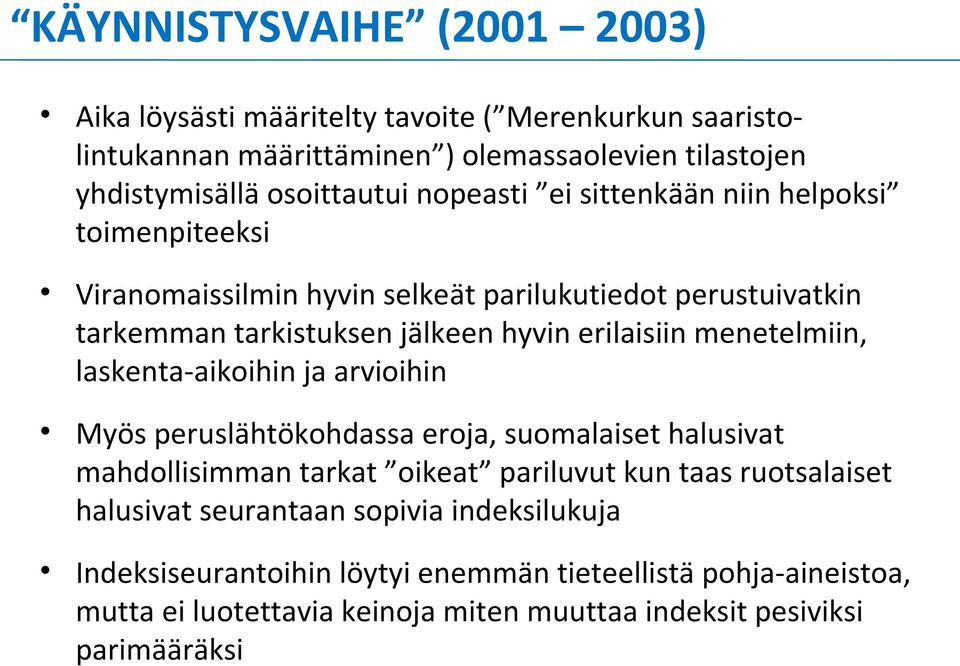 menetelmiin, laskenta-aikoihin ja arvioihin Myös peruslähtökohdassa eroja, suomalaiset halusivat mahdollisimman tarkat oikeat pariluvut kun taas ruotsalaiset