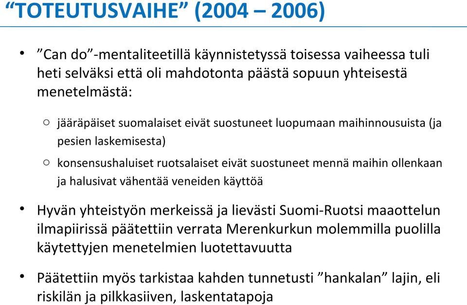 mennä maihin ollenkaan ja halusivat vähentää veneiden käyttöä Hyvän yhteistyön merkeissä ja lievästi Suomi-Ruotsi maaottelun ilmapiirissä päätettiin verrata