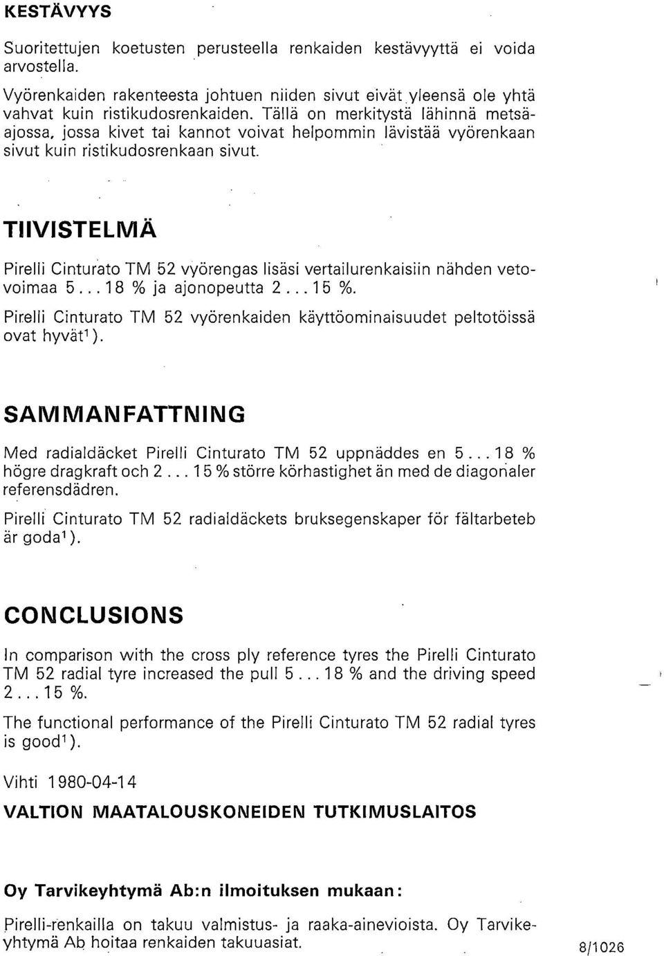 TIIVISTELMÄ Pirelli Cinturat TM 52 vyörengas lisäsi vertailurenkaisiin nähden vetvimaa 5... 18 % ja ajnpeutta 2... 15 %. Pirelli Cinturat TM 52 vyörenkaiden käyttöminaisuudet pelttöissä vat hyvät').