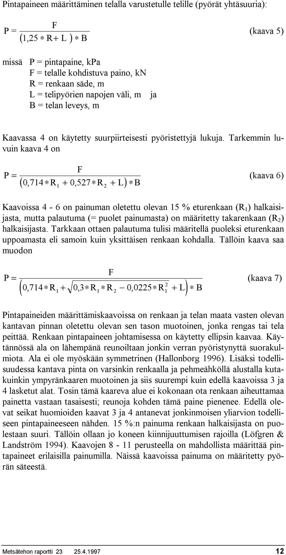 Tarkemmin luvuin kaava 4 on R + R + L B ( 0, 714 0, 527 ) 1 2 (kaava 6) Kaavoissa 4-6 on painuman oletettu olevan 15 % eturenkaan (R 1 ) halkaisijasta, mutta palautuma (= puolet painumasta) on