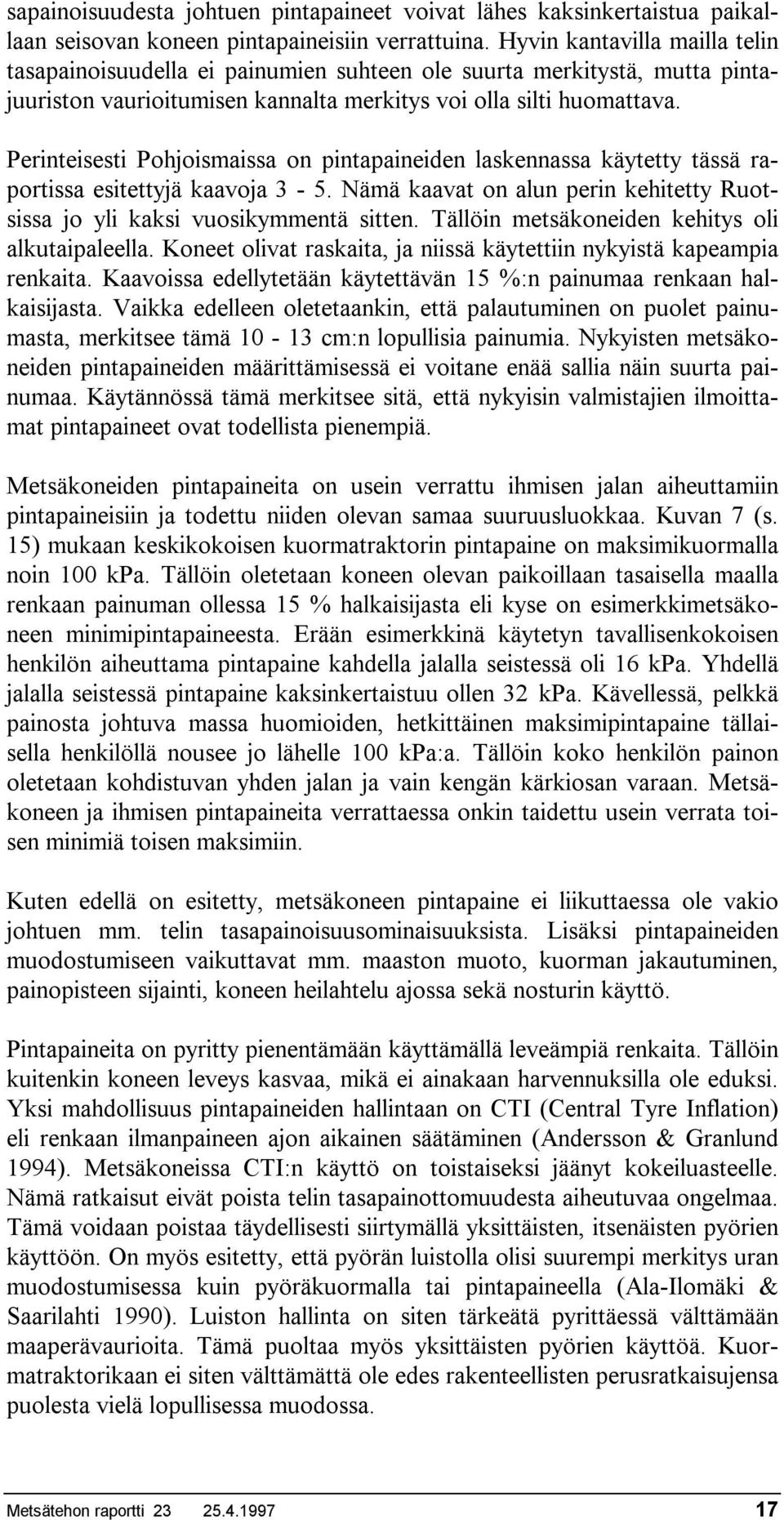 Perinteisesti Pohjoismaissa on pintapaineiden laskennassa käytetty tässä raportissa esitettyjä kaavoja 3-5. Nämä kaavat on alun perin kehitetty Ruotsissa jo yli kaksi vuosikymmentä sitten.