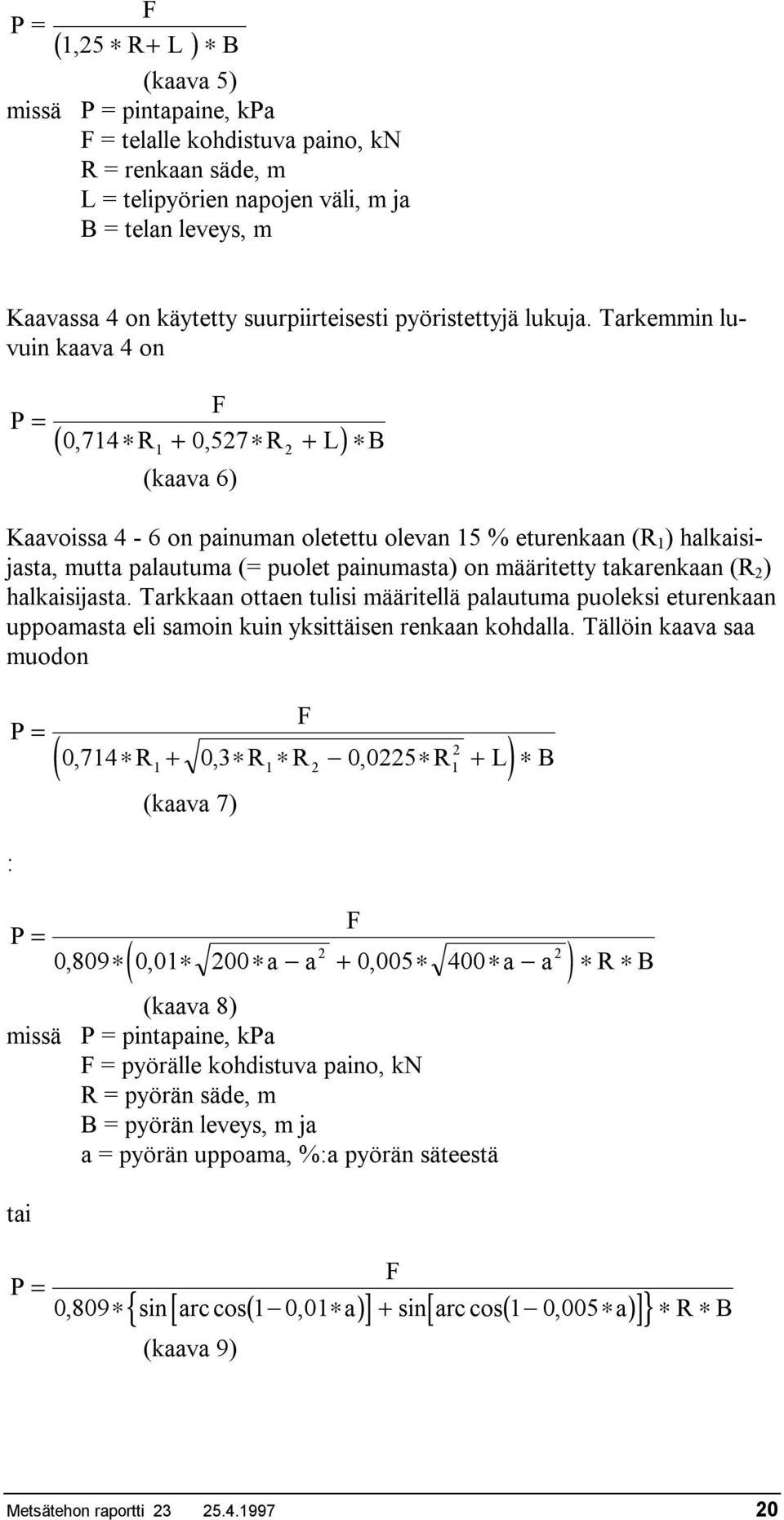 Tarkemmin luvuin kaava 4 on R + R + L B ( 0, 714 0, 527 ) 1 2 (kaava 6) Kaavoissa 4-6 on painuman oletettu olevan 15 % eturenkaan (R 1 ) halkaisijasta, mutta palautuma (= puolet painumasta) on