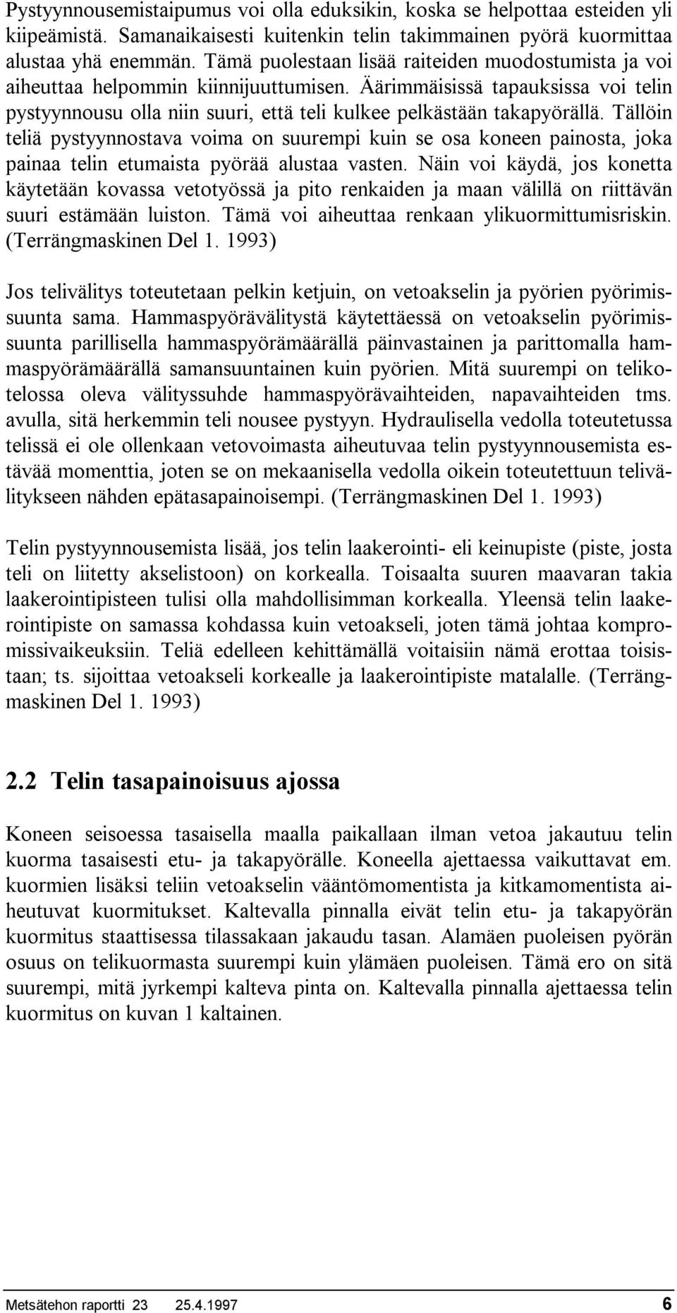 Tällöin teliä pystyynnostava voima on suurempi kuin se osa koneen painosta, joka painaa telin etumaista pyörää alustaa vasten.