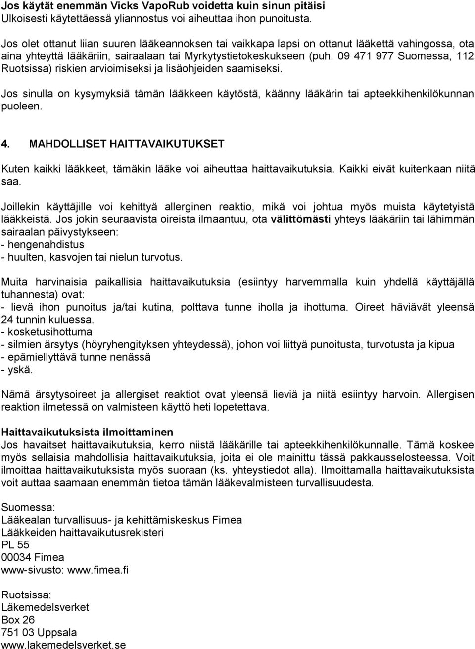 09 471 977 Suomessa, 112 Ruotsissa) riskien arvioimiseksi ja lisäohjeiden saamiseksi. Jos sinulla on kysymyksiä tämän lääkkeen käytöstä, käänny lääkärin tai apteekkihenkilökunnan puoleen. 4. MAHDOLLISET HAITTAVAIKUTUKSET Kuten kaikki lääkkeet, tämäkin lääke voi aiheuttaa haittavaikutuksia.