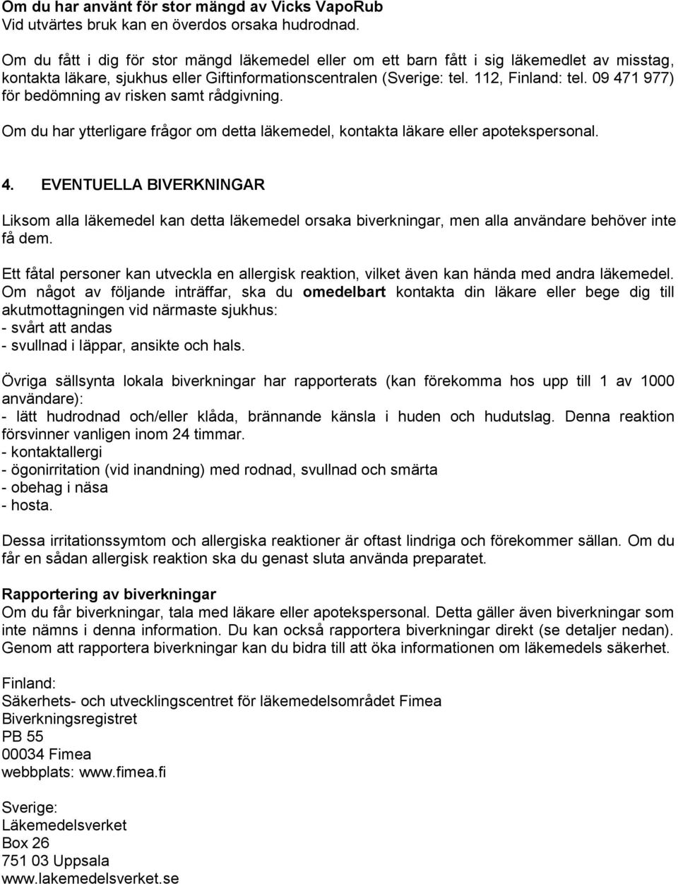 09 471 977) för bedömning av risken samt rådgivning. Om du har ytterligare frågor om detta läkemedel, kontakta läkare eller apotekspersonal. 4. EVENTUELLA BIVERKNINGAR Liksom alla läkemedel kan detta läkemedel orsaka biverkningar, men alla användare behöver inte få dem.