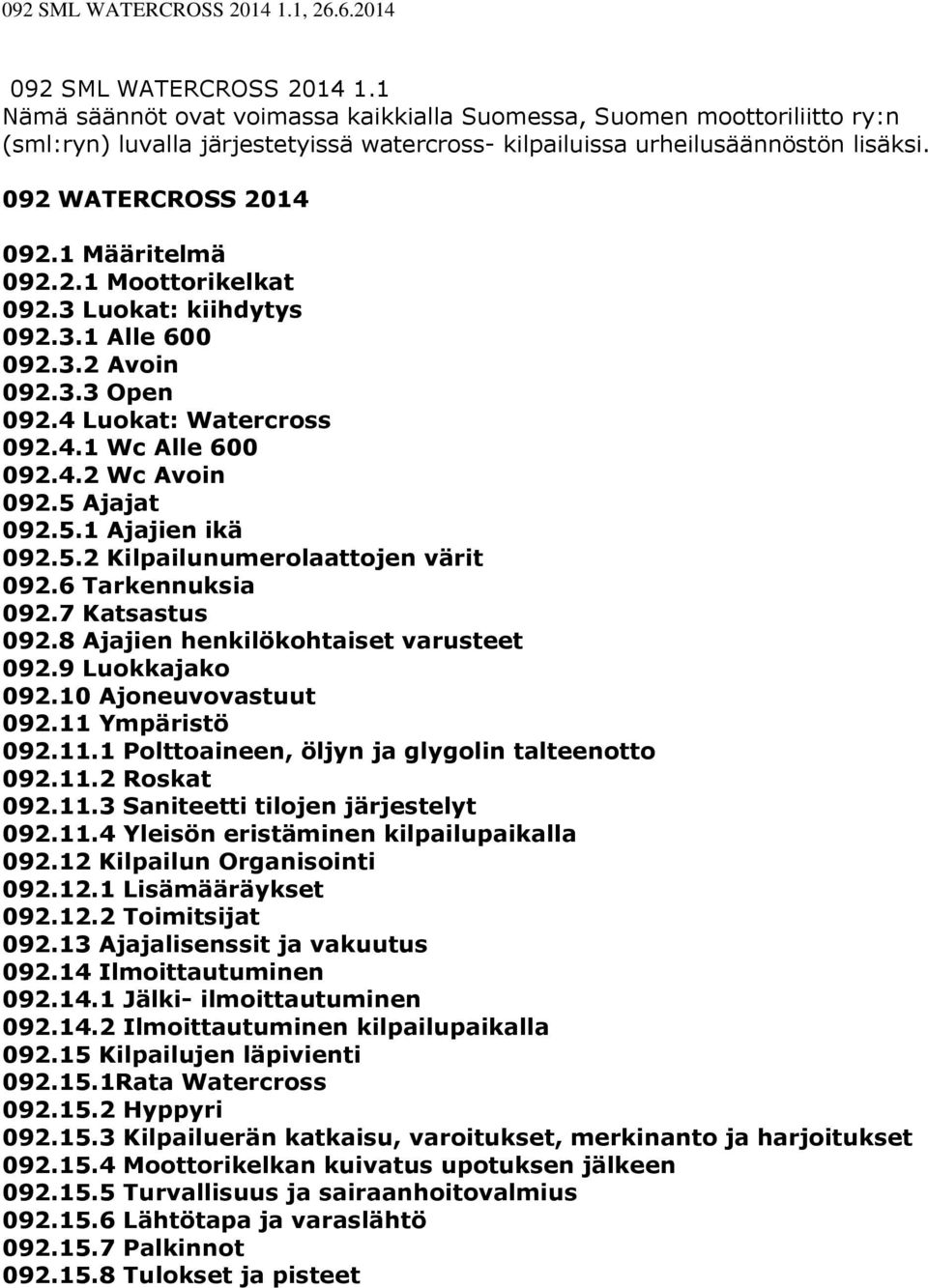 5 Ajajat 092.5.1 Ajajien ikä 092.5.2 Kilpailunumerolaattojen värit 092.6 Tarkennuksia 092.7 Katsastus 092.8 Ajajien henkilökohtaiset varusteet 092.9 Luokkajako 092.10 Ajoneuvovastuut 092.