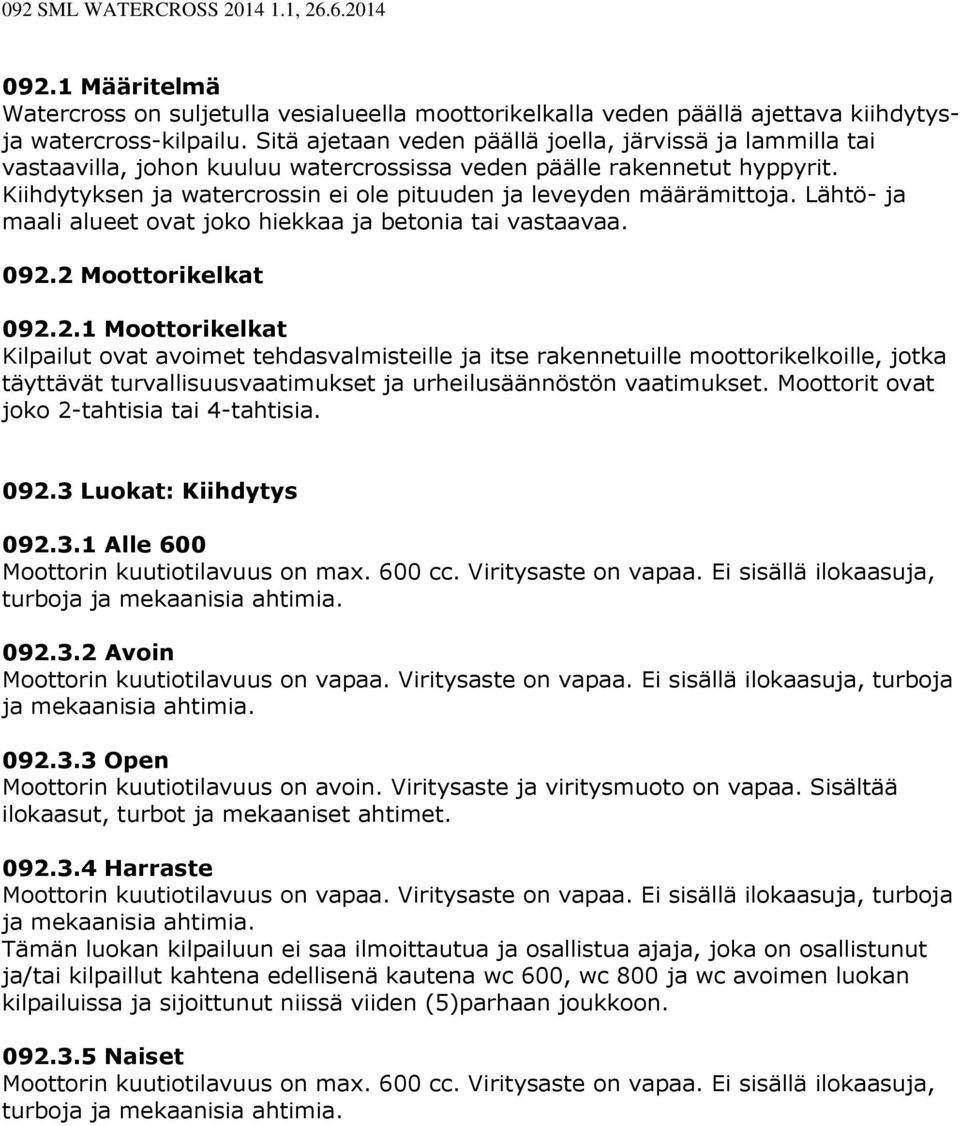 Kiihdytyksen ja watercrossin ei ole pituuden ja leveyden määrämittoja. Lähtö- ja maali alueet ovat joko hiekkaa ja betonia tai vastaavaa. 092.