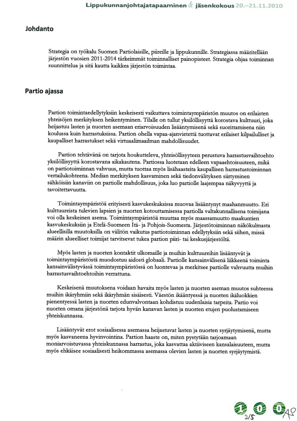 Partio ajassa Partion toimintaedellytyksiin keskeisesti vaikuttava toimintaympäristön muutos on erilaisten yhteisöjen merkityksen heikentyminen.