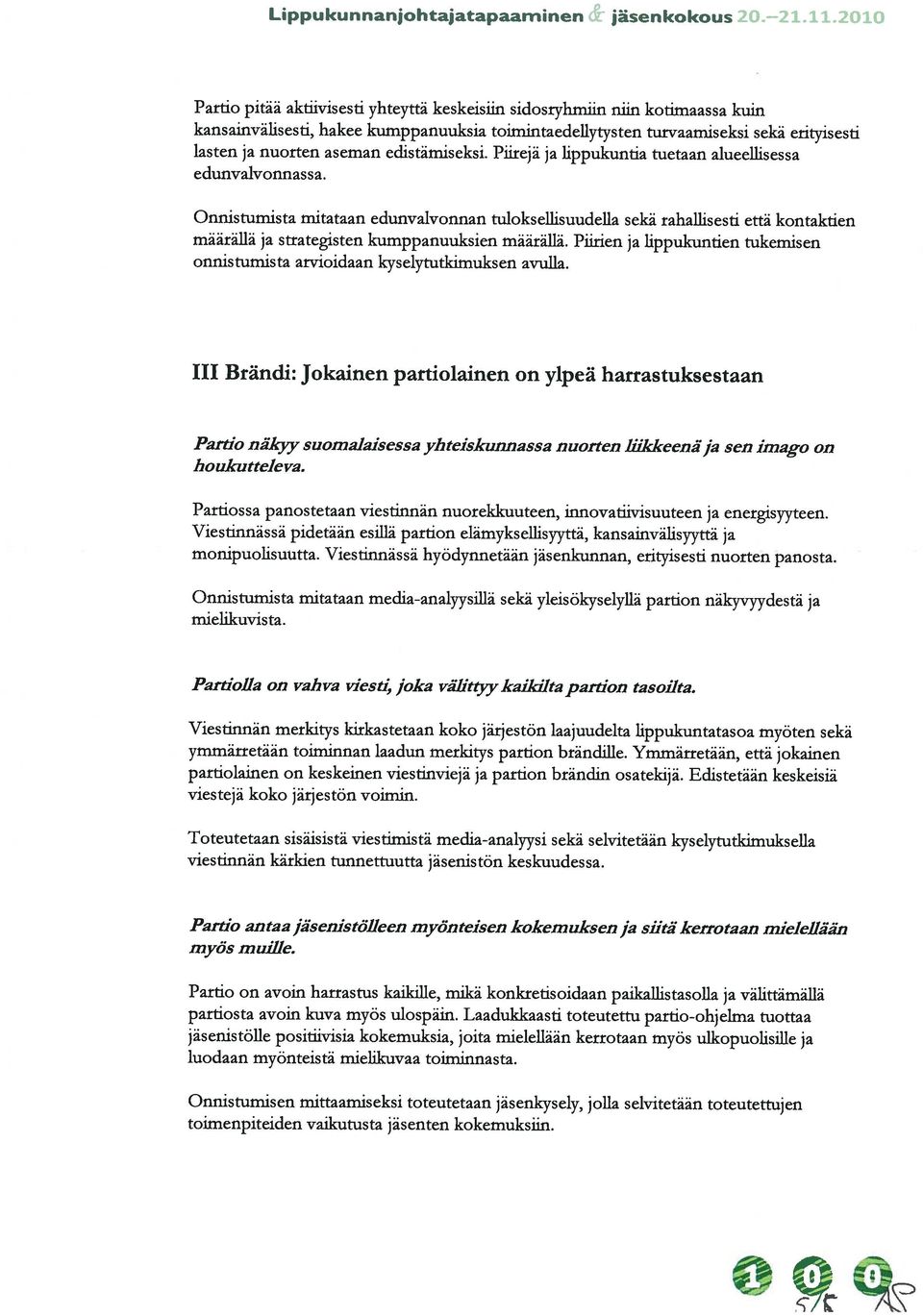 kotimaassa kuin onnistumista arvioidaan kyselytutkimuksen avulla. määrällä ja strategisten kumppanuuksien määrällä. Piirien ja lippukuntien tukemisen edunvalvonnassa.