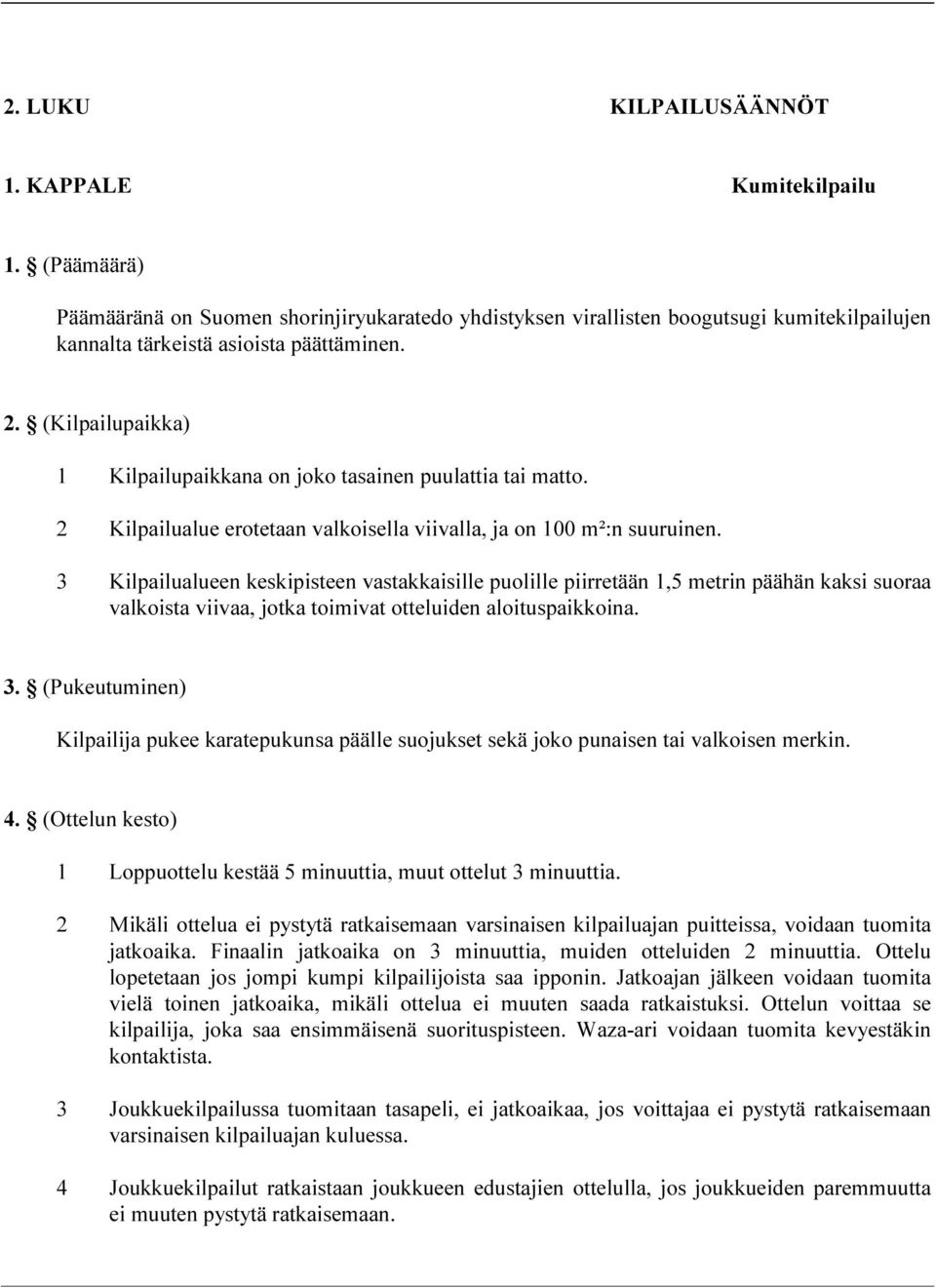 3 Kilpailualueen keskipisteen vastakkaisille puolille piirretään 1,5 metrin päähän kaksi suoraa valkoista viivaa, jotka toimivat otteluiden aloituspaikkoina. 3.