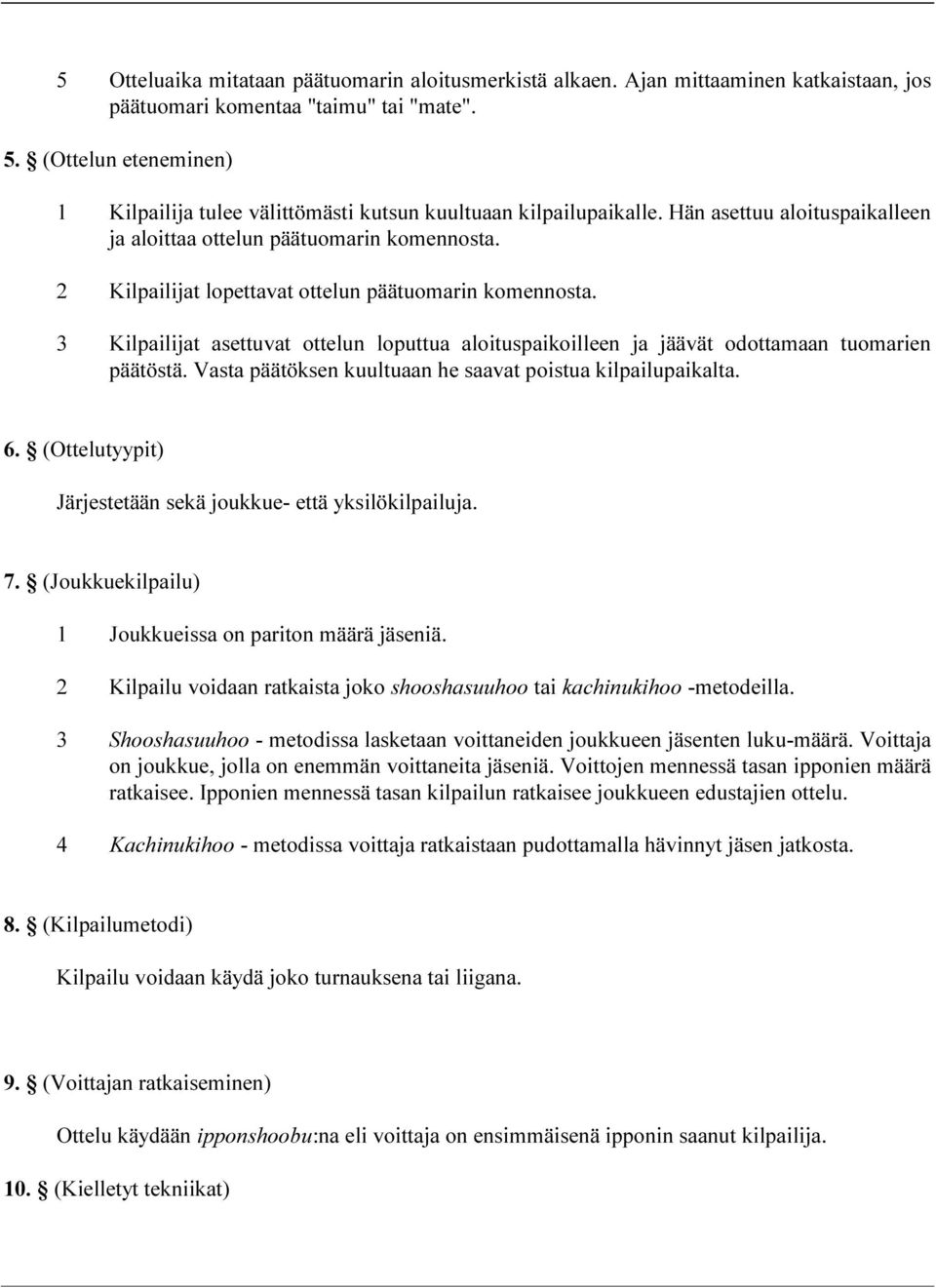 2 Kilpailijat lopettavat ottelun päätuomarin komennosta. 3 Kilpailijat asettuvat ottelun loputtua aloituspaikoilleen ja jäävät odottamaan tuomarien päätöstä.