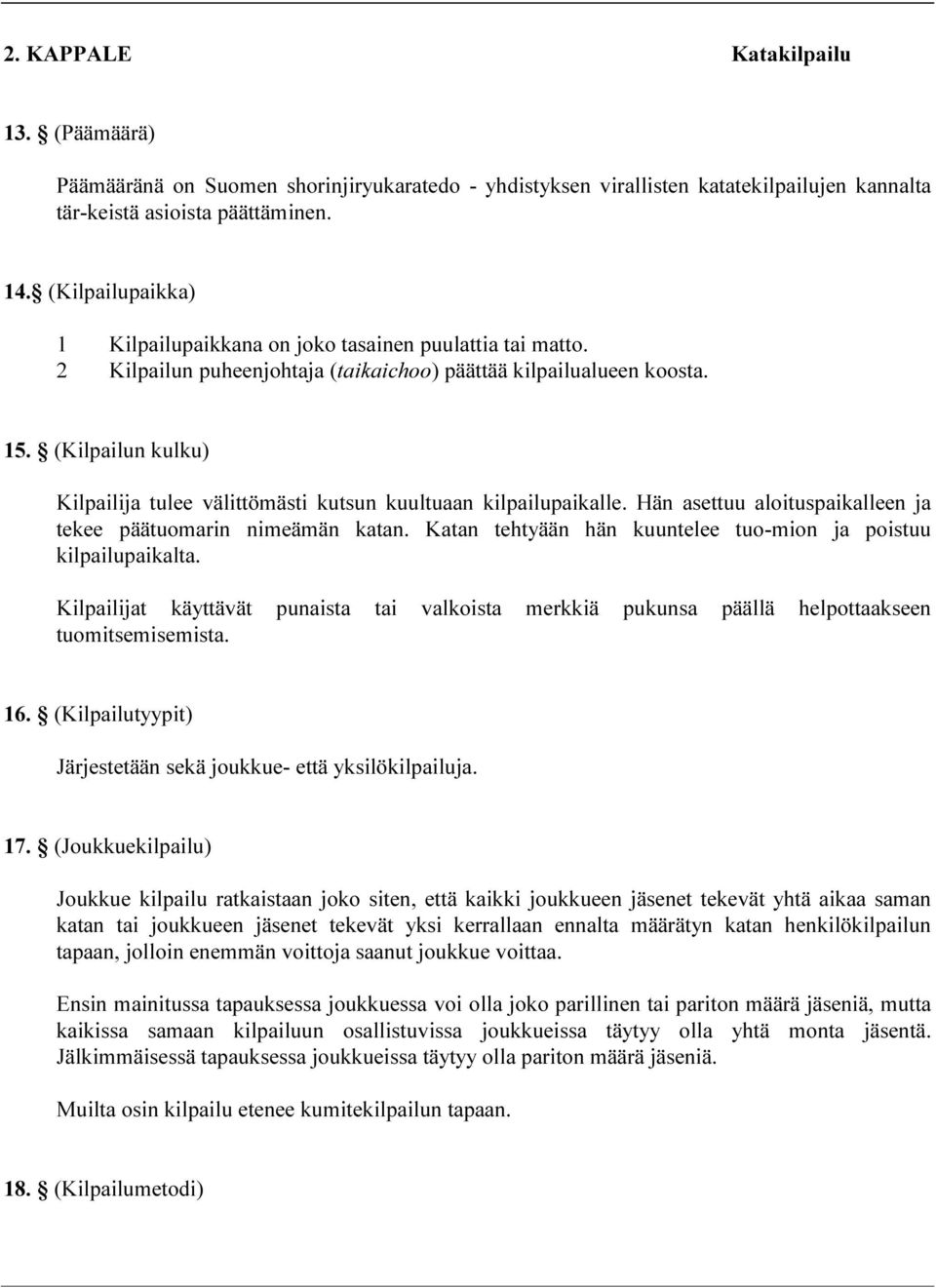 (Kilpailun kulku) Kilpailija tulee välittömästi kutsun kuultuaan kilpailupaikalle. Hän asettuu aloituspaikalleen ja tekee päätuomarin nimeämän katan.