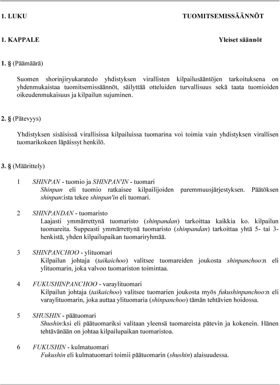 oikeudenmukaisuus ja kilpailun sujuminen. 2. (Pätevyys) Yhdistyksen sisäisissä virallisissa kilpailuissa tuomarina voi toimia vain yhdistyksen virallisen tuomarikokeen läpäissyt henkilö. 3.