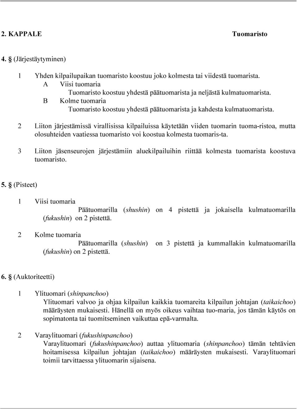 2 Liiton järjestämissä virallisissa kilpailuissa käytetään viiden tuomarin tuoma-ristoa, mutta olosuhteiden vaatiessa tuomaristo voi koostua kolmesta tuomaris-ta.