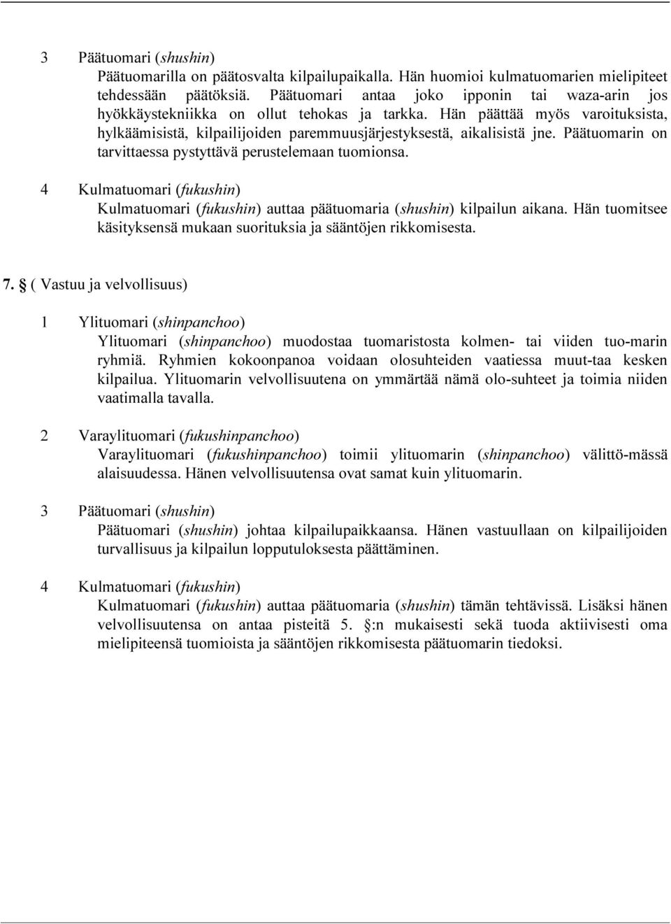 Päätuomarin on tarvittaessa pystyttävä perustelemaan tuomionsa. 4 Kulmatuomari (fukushin) Kulmatuomari (fukushin) auttaa päätuomaria (shushin) kilpailun aikana.