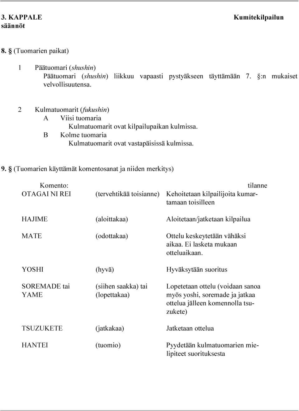 (Tuomarien käyttämät komentosanat ja niiden merkitys) Komento: OTAGAI NI REI tilanne (tervehtikää toisianne) Kehoitetaan kilpailijoita kumartamaan toisilleen HAJIME (aloittakaa) Aloitetaan/jatketaan