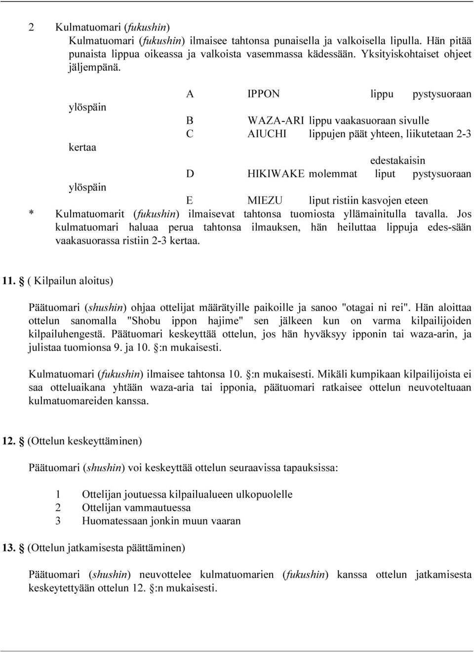 ylöspäin kertaa A IPPON lippu pystysuoraan B WAZA-ARI lippu vaakasuoraan sivulle C AIUCHI lippujen päät yhteen, liikutetaan 2-3 edestakaisin D HIKIWAKE molemmat liput pystysuoraan ylöspäin E MIEZU