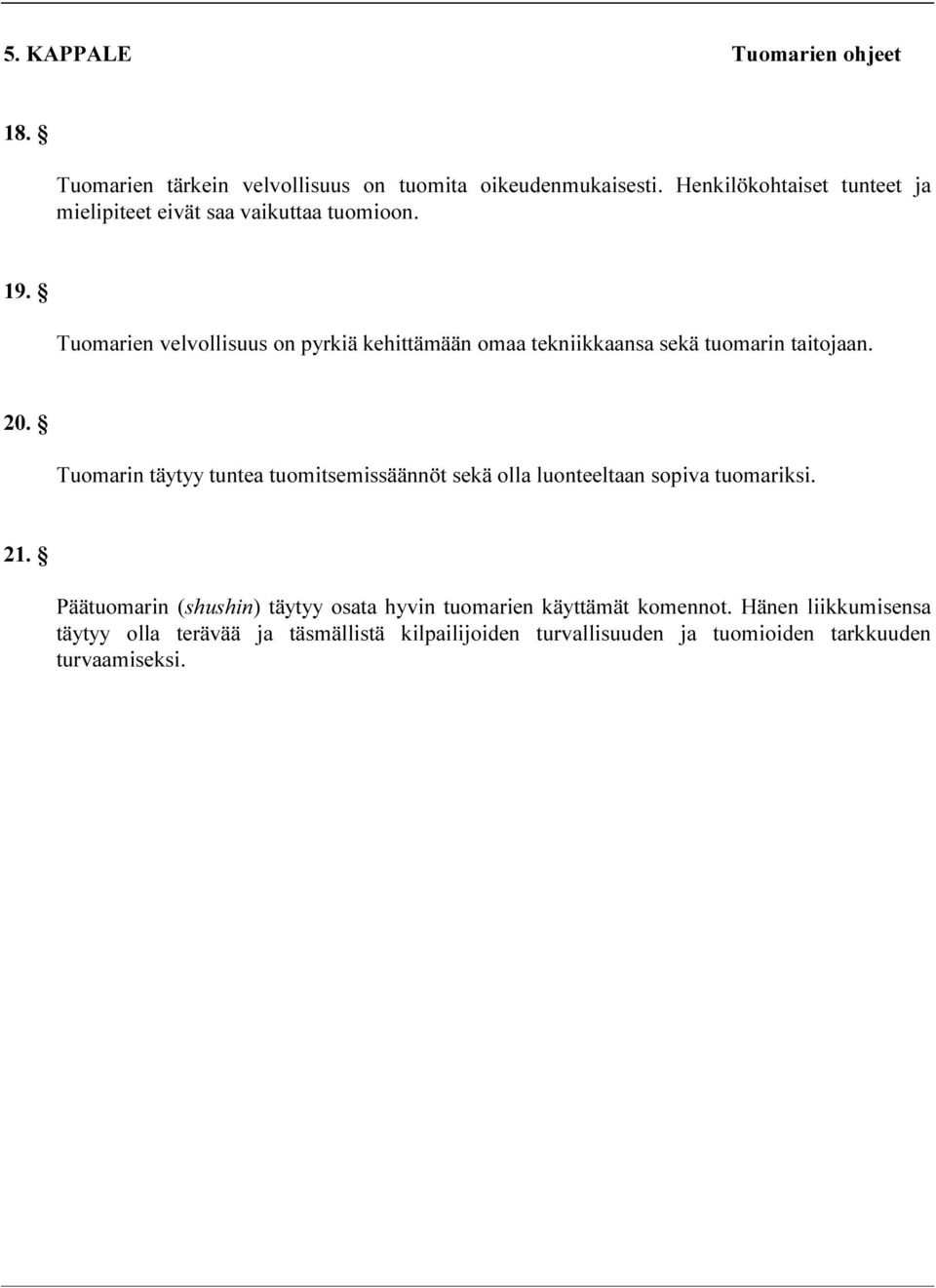 Tuomarien velvollisuus on pyrkiä kehittämään omaa tekniikkaansa sekä tuomarin taitojaan. 20.