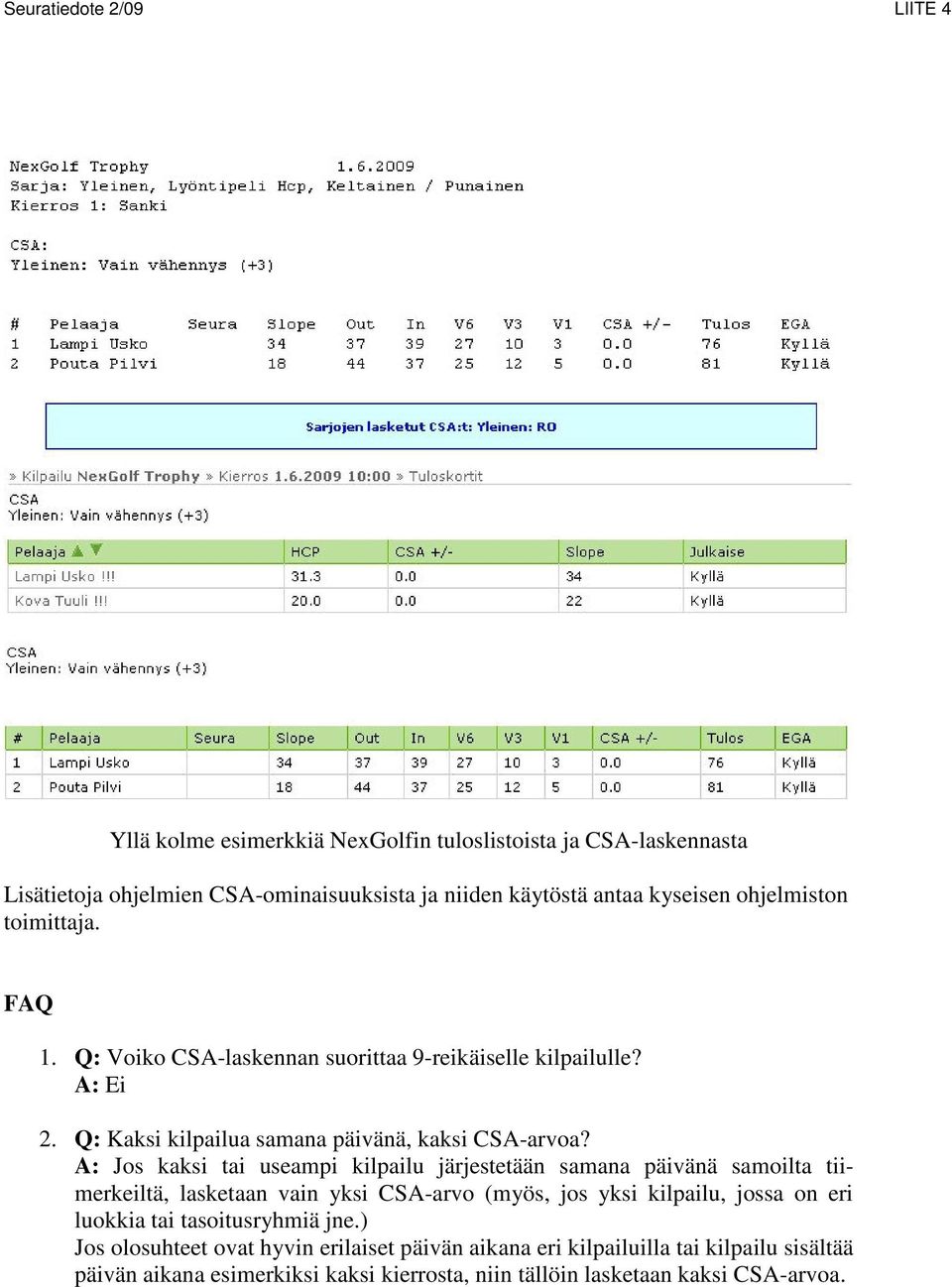 A: Jos kaksi tai useampi kilpailu järjestetään samana päivänä samoilta tiimerkeiltä, lasketaan vain yksi CSA-arvo (myös, jos yksi kilpailu, jossa on eri luokkia