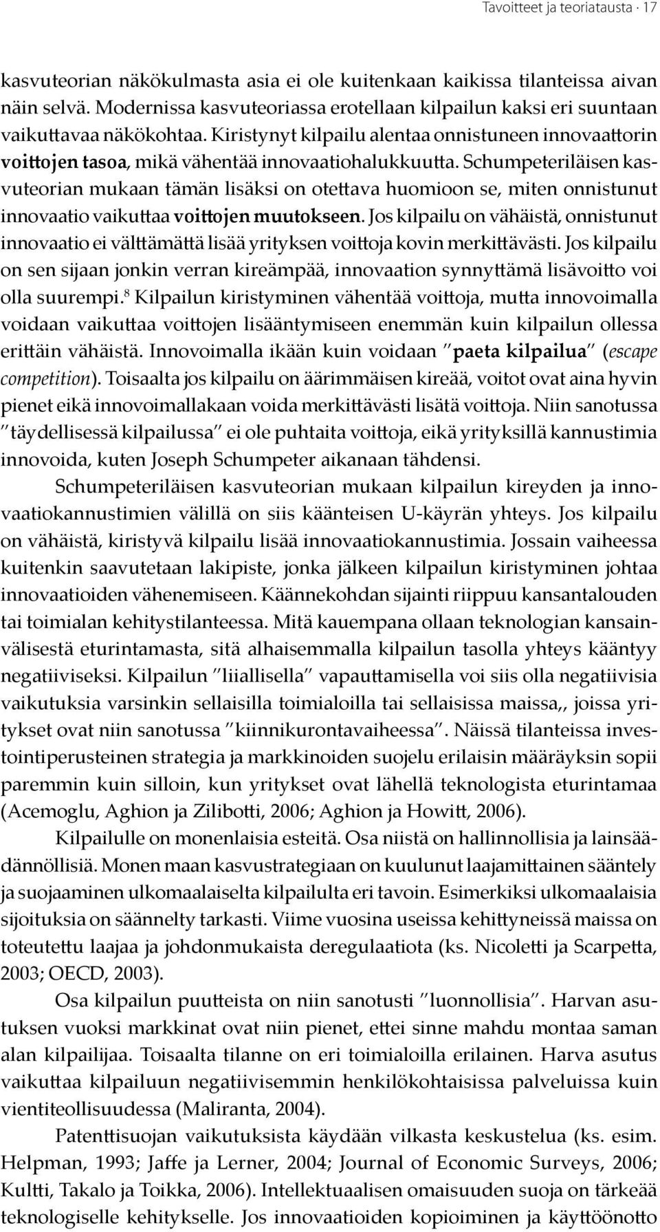 Schumpeteriläisen kasvuteorian mukaan tämän lisäksi on otettava huomioon se, miten onnistunut innovaatio vaikuttaa voittojen muutokseen.