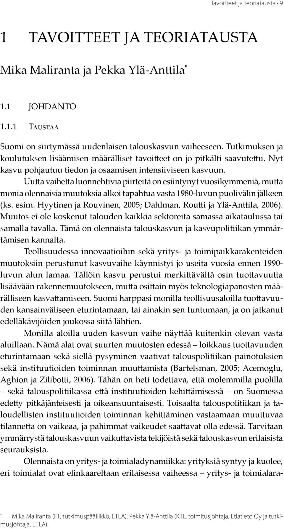 Uutta vaihetta luonnehtivia piirteitä on esiintynyt vuosikymmeniä, mutta monia olennaisia muutoksia alkoi tapahtua vasta 1980-luvun puolivälin jälkeen (ks. esim.