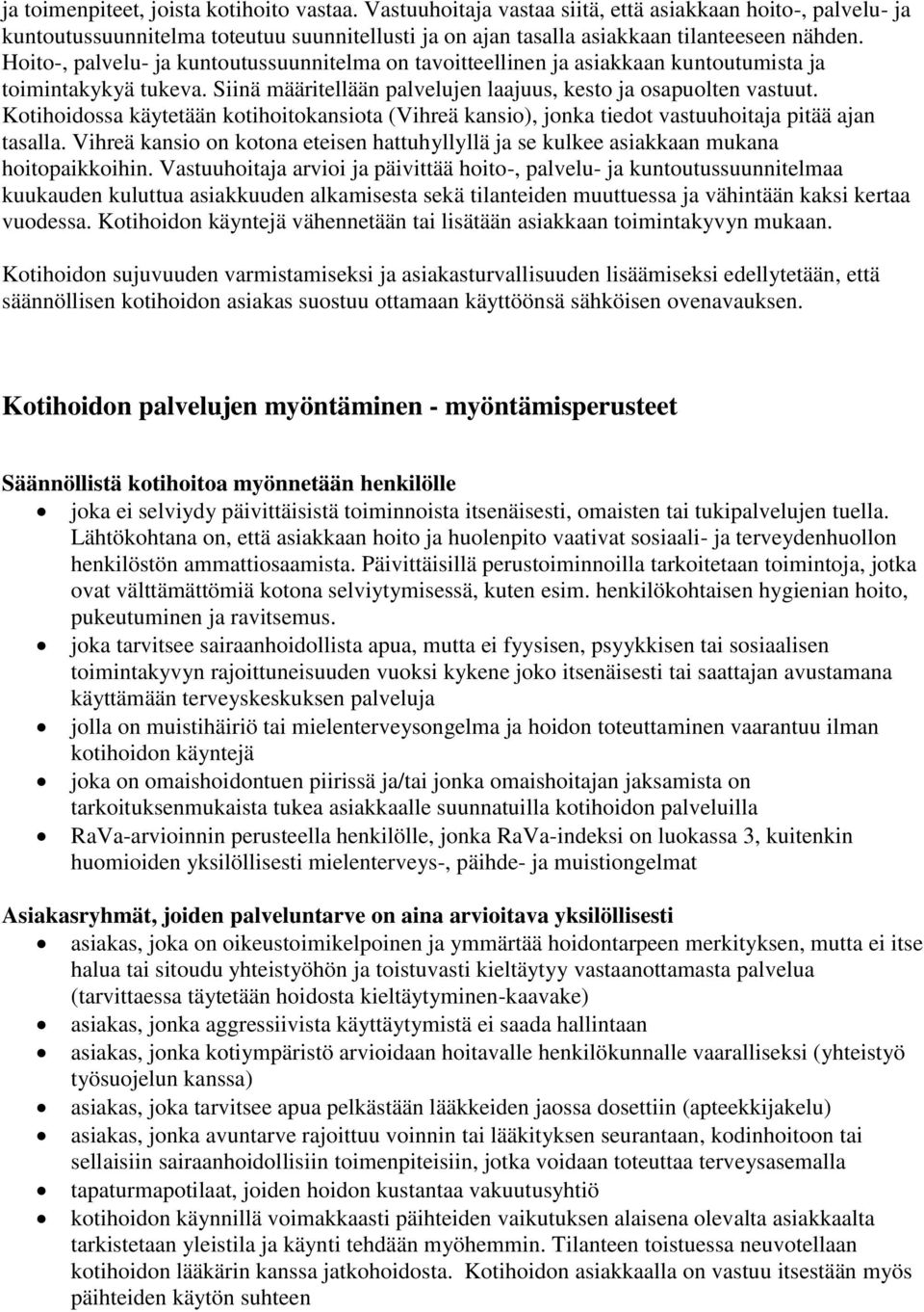 Kotihoidossa käytetään kotihoitokansiota (Vihreä kansio), jonka tiedot vastuuhoitaja pitää ajan tasalla. Vihreä kansio on kotona eteisen hattuhyllyllä ja se kulkee asiakkaan mukana hoitopaikkoihin.