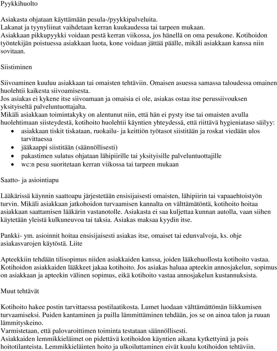 Siistiminen Siivoaminen kuuluu asiakkaan tai omaisten tehtäviin. Omaisen asuessa samassa taloudessa omainen huolehtii kaikesta siivoamisesta.