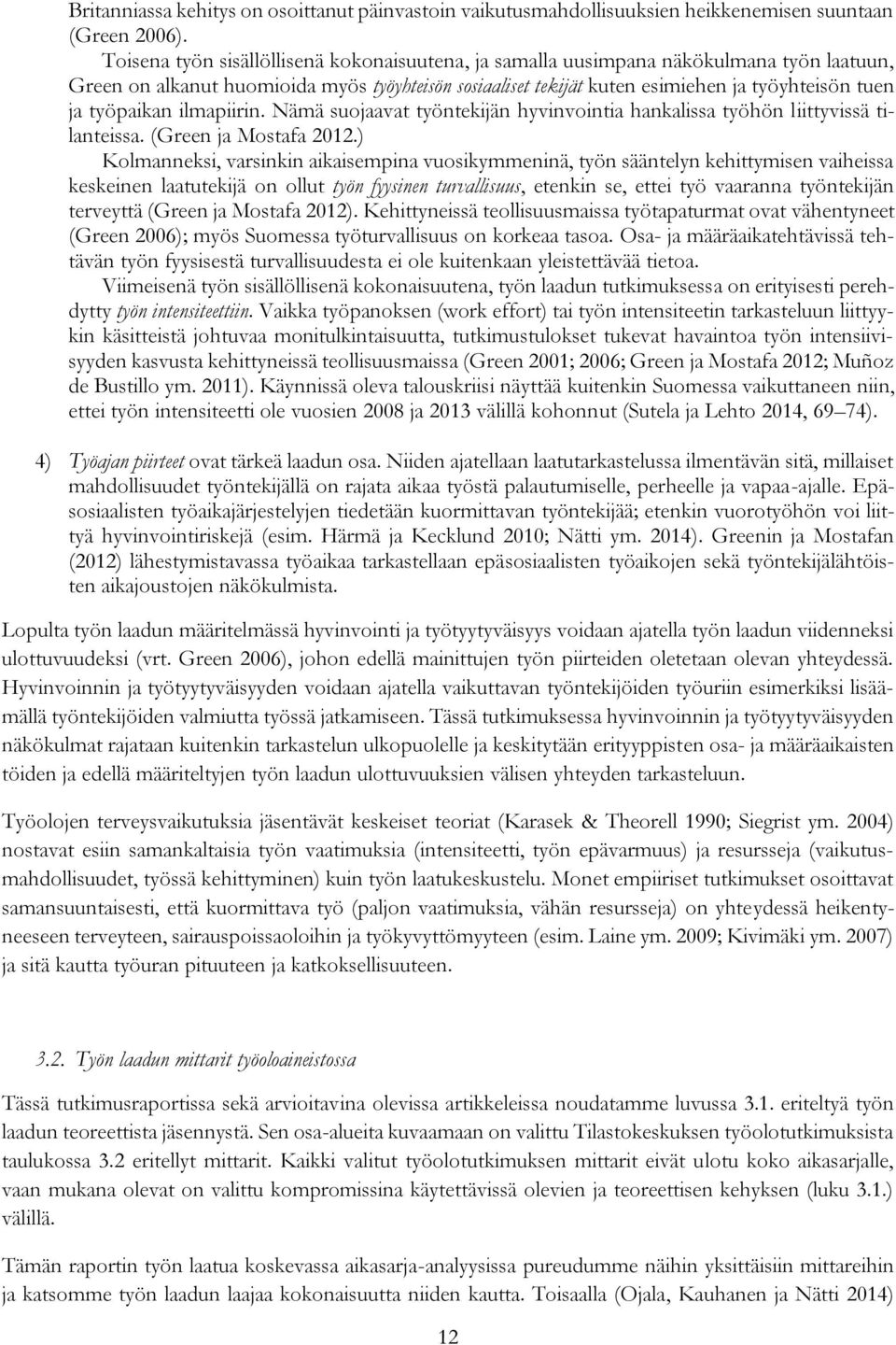 työpaikan ilmapiirin. Nämä suojaavat työntekijän hyvinvointia hankalissa työhön liittyvissä tilanteissa. (Green ja Mostafa 2012.