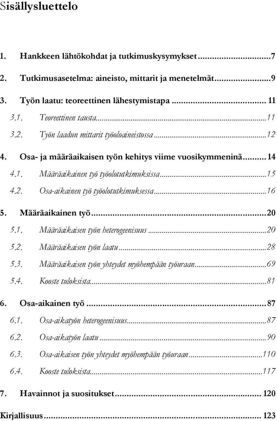 .. 16 5. Määräaikainen työ... 20 5.1. Määräaikaisen työn heterogeenisuus... 20 5.2. Määräaikaisen työn laatu... 28 5.3. Määräaikaisen työn yhteydet myöhempään työuraan... 69 5.4. Kooste tuloksista.