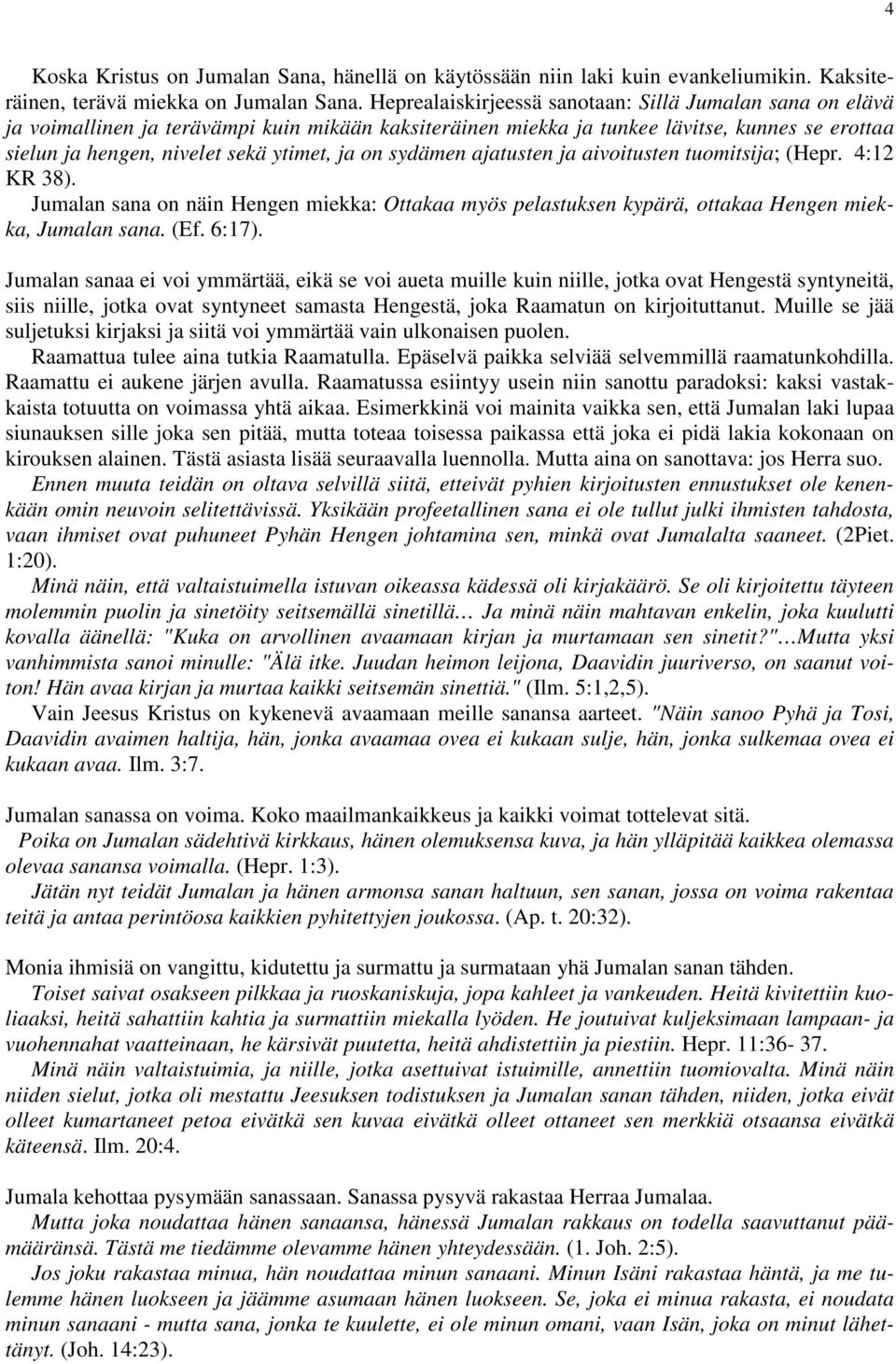 on sydämen ajatusten ja aivoitusten tuomitsija; (Hepr. 4:12 KR 38). Jumalan sana on näin Hengen miekka: Ottakaa myös pelastuksen kypärä, ottakaa Hengen miekka, Jumalan sana. (Ef. 6:17).