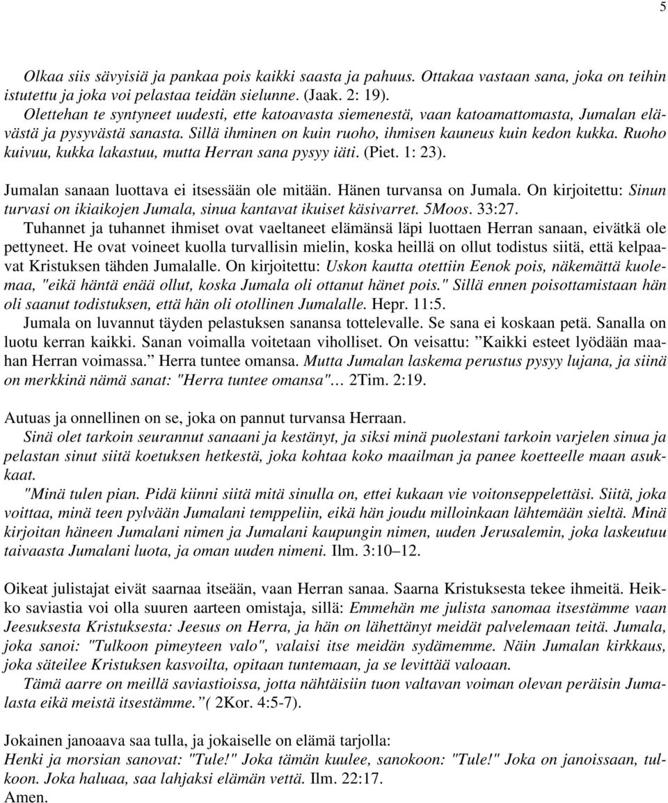 Ruoho kuivuu, kukka lakastuu, mutta Herran sana pysyy iäti. (Piet. 1: 23). Jumalan sanaan luottava ei itsessään ole mitään. Hänen turvansa on Jumala.