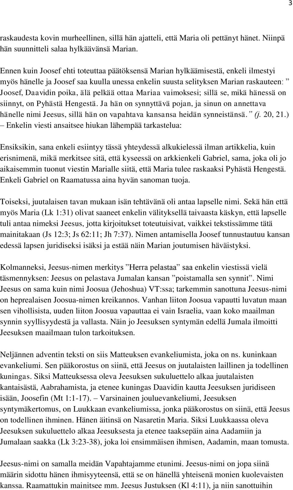 pelkää ottaa Mariaa vaimoksesi; sillä se, mikä hänessä on siinnyt, on Pyhästä Hengestä.