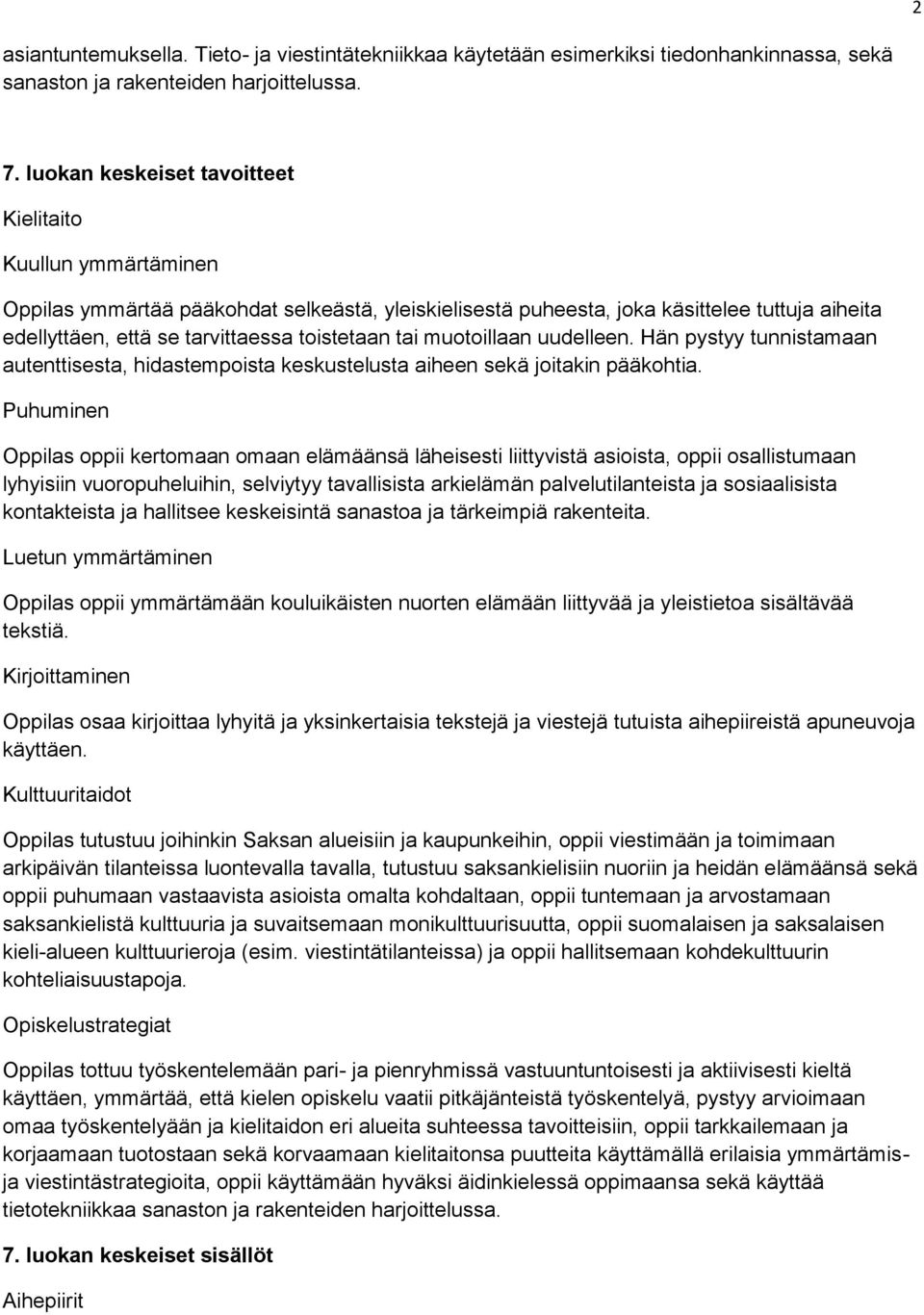 toistetaan tai muotoillaan uudelleen. Hän pystyy tunnistamaan autenttisesta, hidastempoista keskustelusta aiheen sekä joitakin pääkohtia.