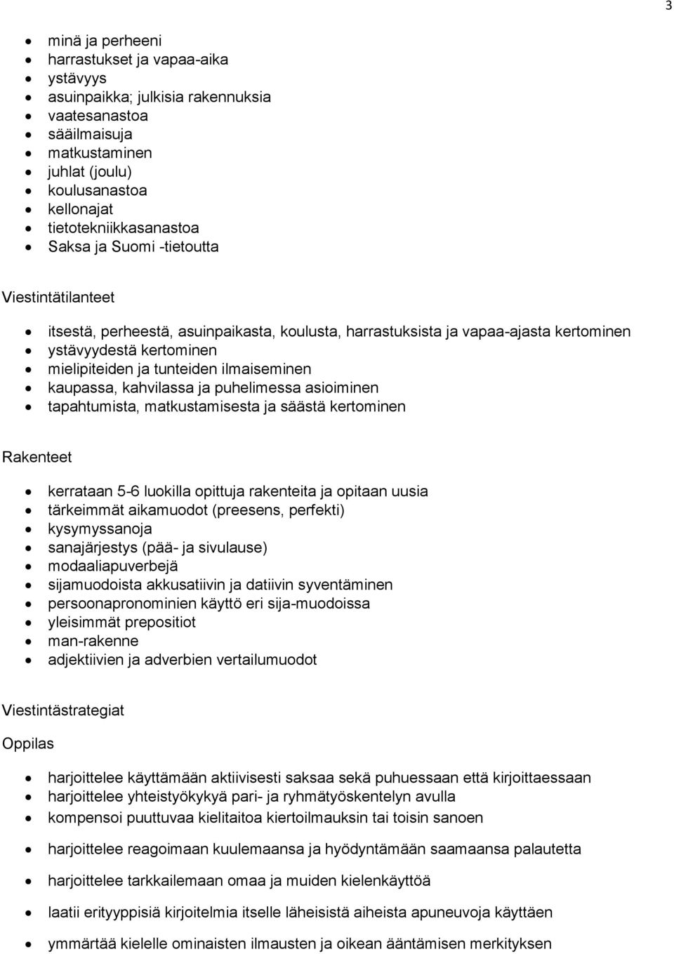 kahvilassa ja puhelimessa asioiminen tapahtumista, matkustamisesta ja säästä kertominen Rakenteet kerrataan 5-6 luokilla opittuja rakenteita ja opitaan uusia tärkeimmät aikamuodot (preesens,