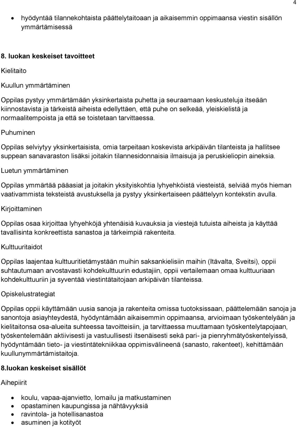 puhe on selkeää, yleiskielistä ja normaalitempoista ja että se toistetaan tarvittaessa.