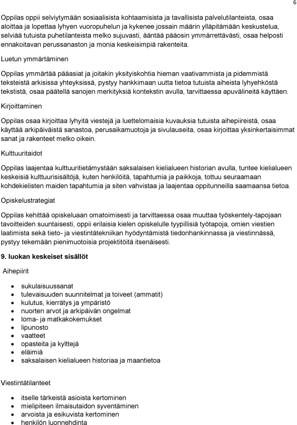 Luetun ymmärtäminen Oppilas ymmärtää pääasiat ja joitakin yksityiskohtia hieman vaativammista ja pidemmistä teksteistä arkisissa yhteyksissä, pystyy hankkimaan uutta tietoa tutuista aiheista