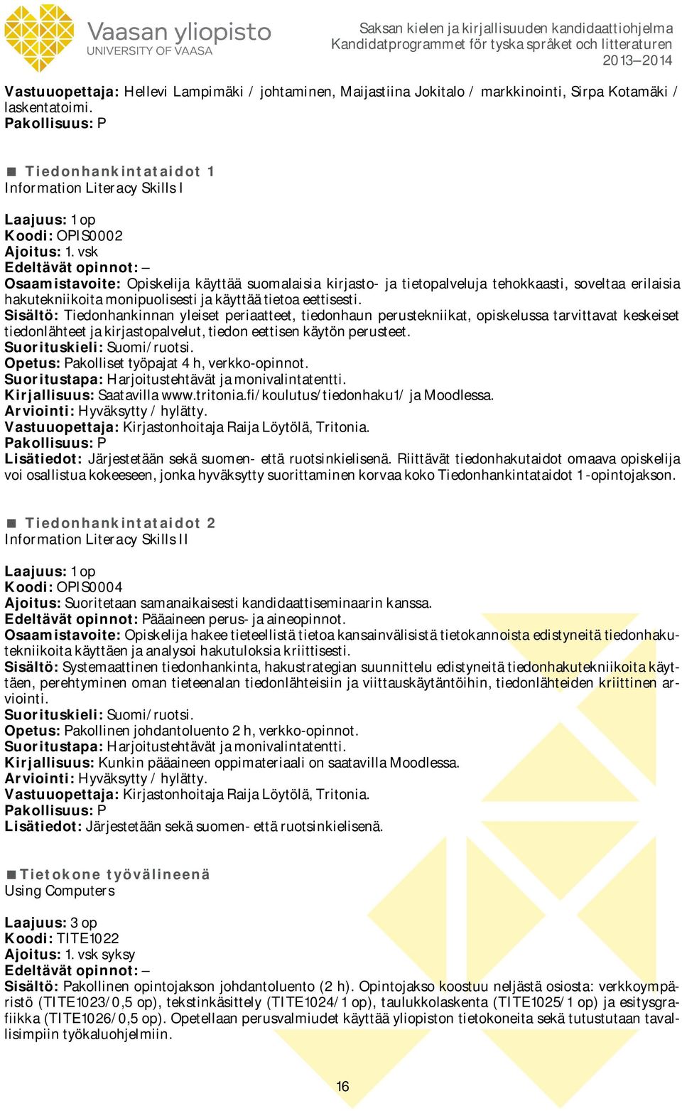 vsk Osaamistavoite: Opiskelija käyttää suomalaisia kirjasto- ja tietopalveluja tehokkaasti, soveltaa erilaisia hakutekniikoita monipuolisesti ja käyttää tietoa eettisesti.