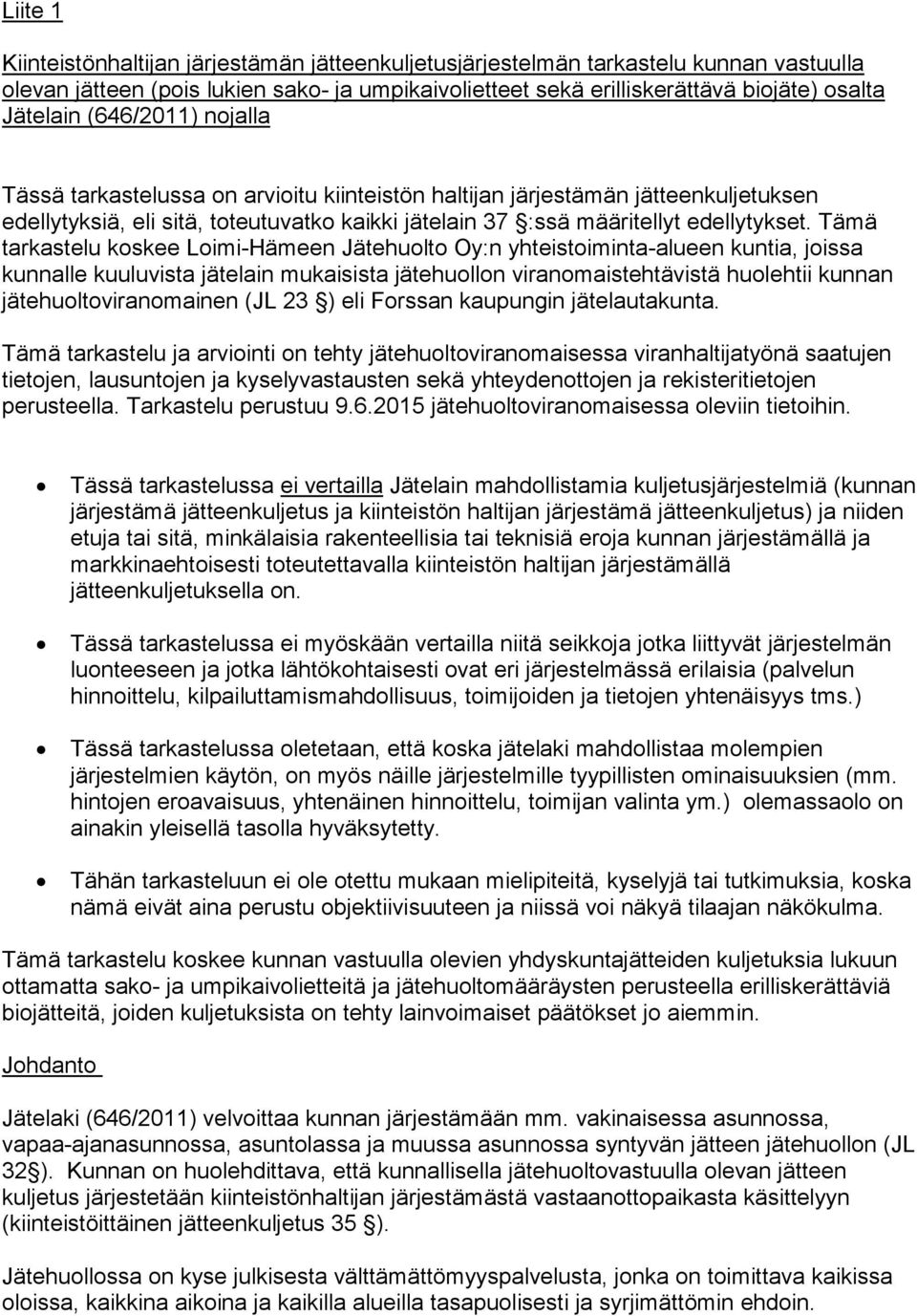 Tämä tarkastelu koskee Loimi-Hämeen Jätehuolto Oy:n yhteistoiminta-alueen kuntia, joissa kunnalle kuuluvista jätelain mukaisista jätehuollon viranomaistehtävistä huolehtii kunnan