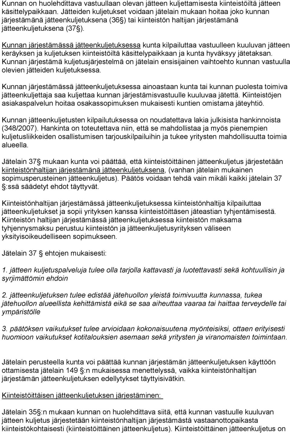 Kunnan järjestämässä jätteenkuljetuksessa kunta kilpailuttaa vastuulleen kuuluvan jätteen keräyksen ja kuljetuksen kiinteistöiltä käsittelypaikkaan ja kunta hyväksyy jätetaksan.