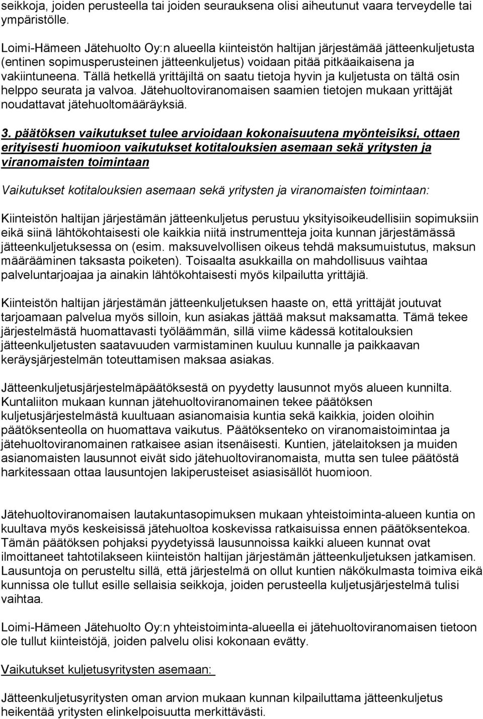 Tällä hetkellä yrittäjiltä on saatu tietoja hyvin ja kuljetusta on tältä osin helppo seurata ja valvoa. Jätehuoltoviranomaisen saamien tietojen mukaan yrittäjät noudattavat jätehuoltomääräyksiä. 3.