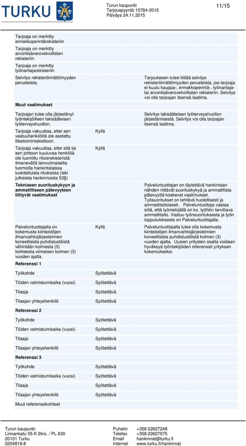 Tarjoaja vakuuttaa, ettei sitä tai sen johtoon kuuluvaa henkilöä ole tuomittu rikosrekisteristä ilmenevällä lainvoimaisella tuomiolla hankintalaissa luokitelluista rikoksista (laki julkisista