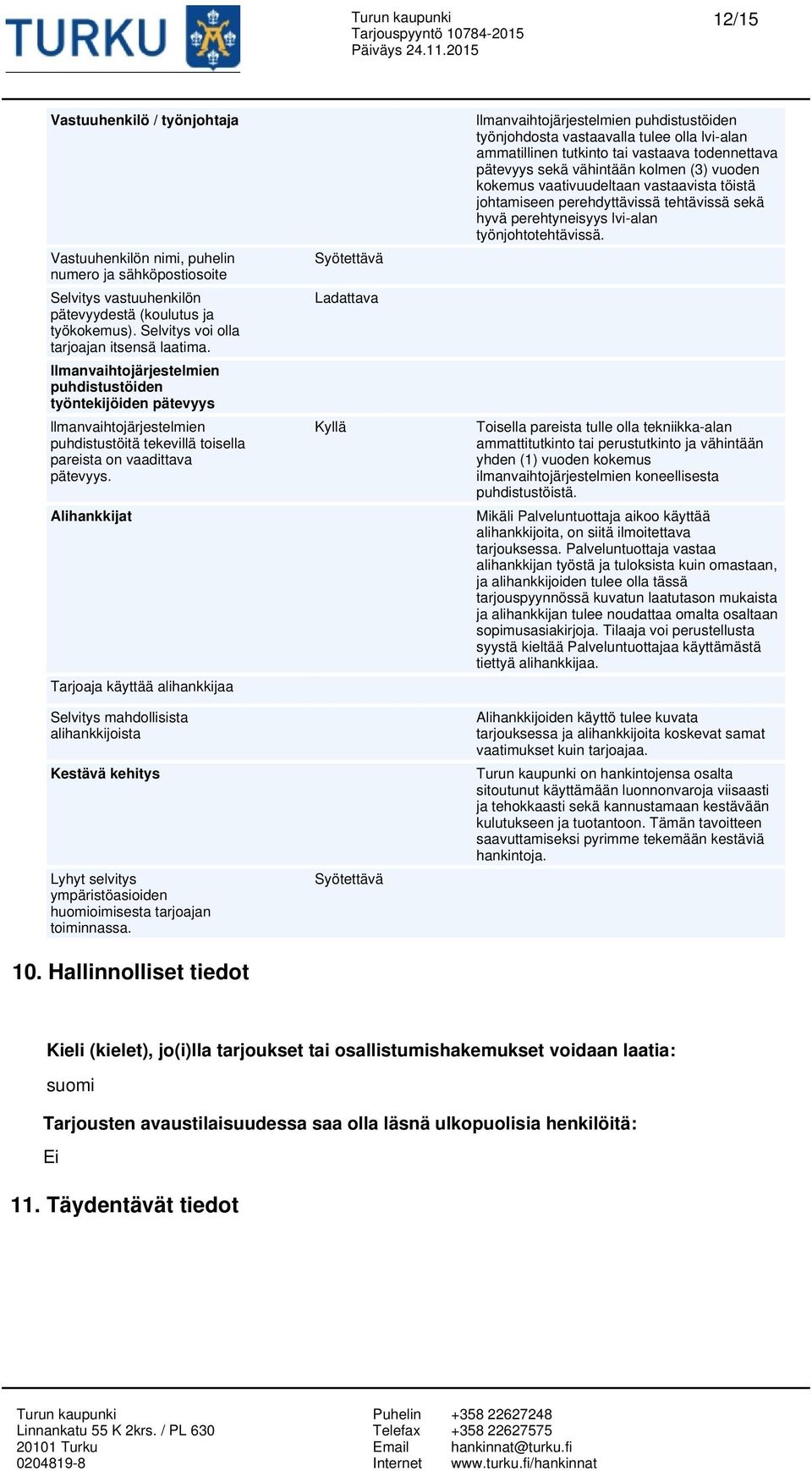 Alihankkijat Tarjoaja käyttää alihankkijaa Selvitys mahdollisista alihankkijoista Kestävä kehitys Lyhyt selvitys ympäristöasioiden huomioimisesta tarjoajan toiminnassa. 10.