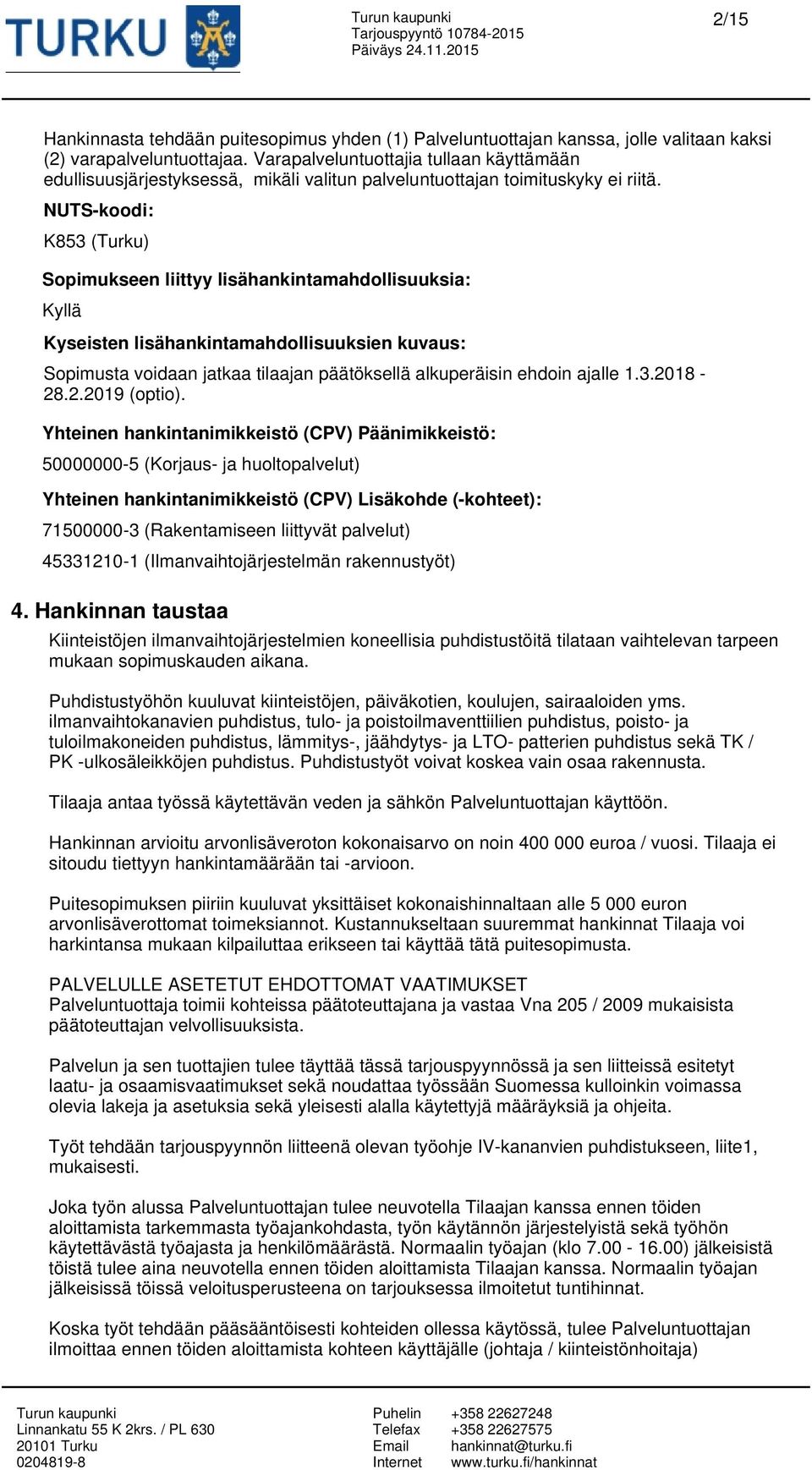 NUTS-koodi: K853 (Turku) Sopimukseen liittyy lisähankintamahdollisuuksia: Kyseisten lisähankintamahdollisuuksien kuvaus: Sopimusta voidaan jatkaa tilaajan päätöksellä alkuperäisin ehdoin ajalle 1.3.2018-28.