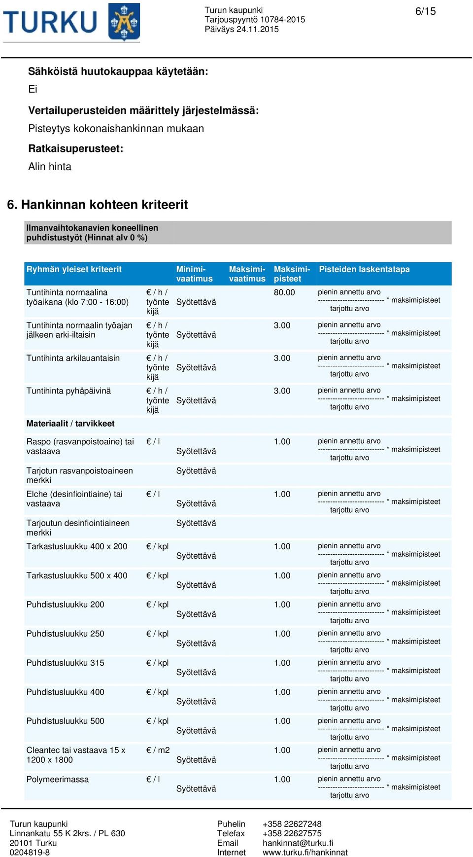 jälkeen arki-iltaisin / h / työnte kijä / h / työnte kijä Tuntihinta arkilauantaisin / h / työnte kijä Tuntihinta pyhäpäivinä / h / työnte kijä Materiaalit / tarvikkeet Minimivaatimus Maksimivaatimus