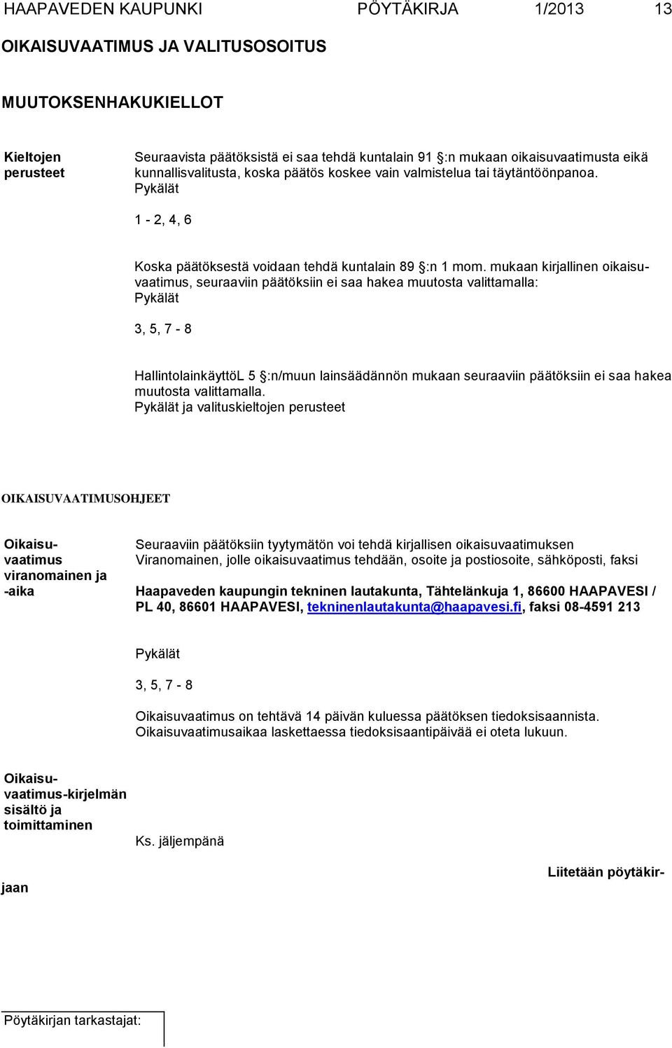 mukaan kirjallinen oikaisuvaatimus, seuraaviin päätöksiin ei saa hakea muutosta valittamalla: Pykälät 3, 5, 7-8 HallintolainkäyttöL 5 :n/muun lainsäädännön mukaan seuraaviin päätöksiin ei saa hakea