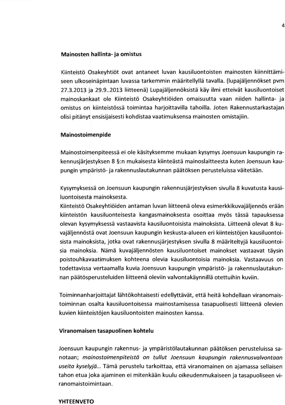 9..2013 liitteenä) Lupajäljennöksistä käy ilmi etteivät kausiluontoiset mainoskankaat ole Kiinteistö Osakeyhtiöiden omaisuutta vaan niiden hallinta- ja omistus on kiinteistössä toimintaa