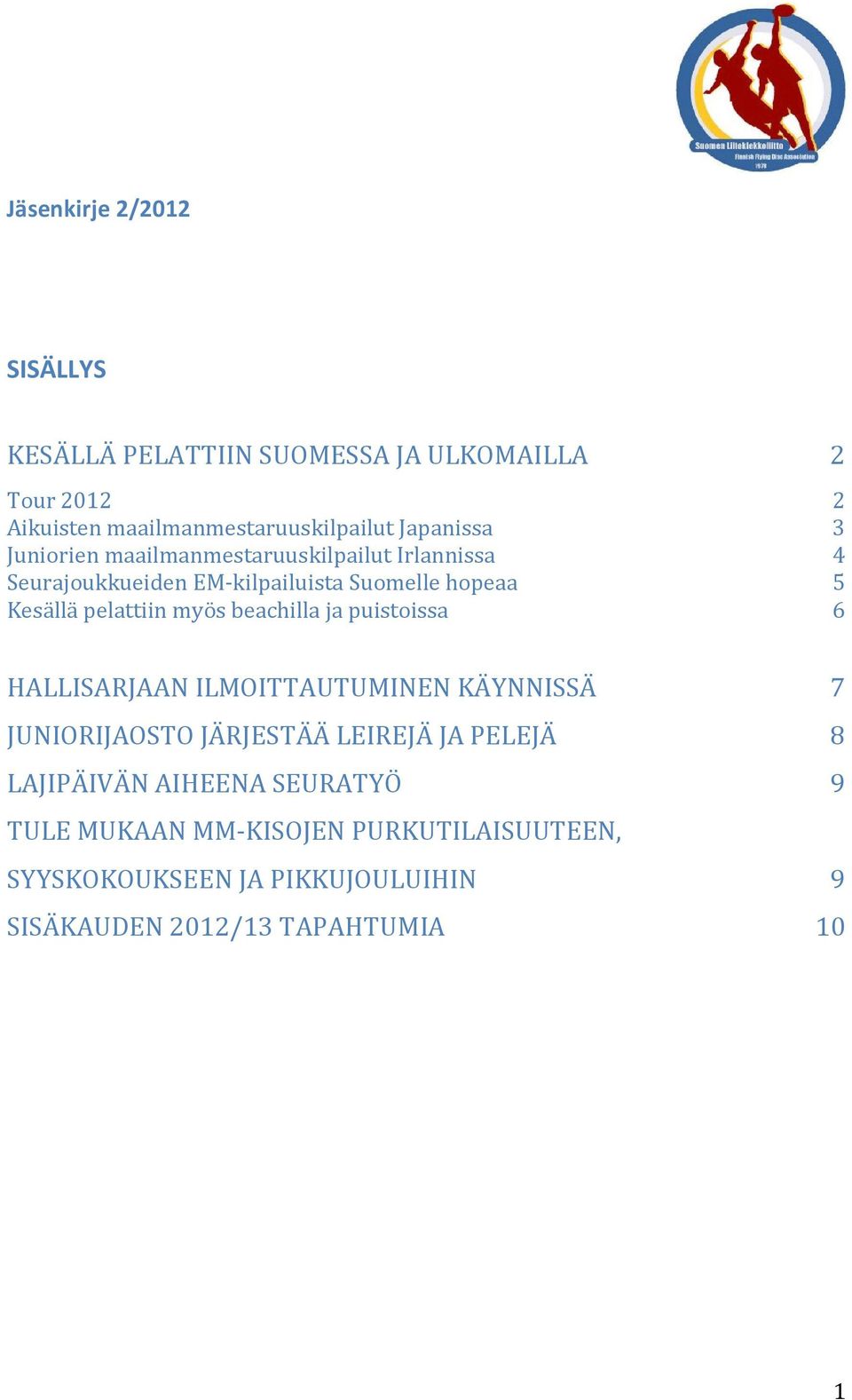 pelattiin myös beachilla ja puistoissa 6 HALLISARJAAN ILMOITTAUTUMINEN KÄYNNISSÄ 7 JUNIORIJAOSTO JÄRJESTÄÄ LEIREJÄ JA PELEJÄ 8