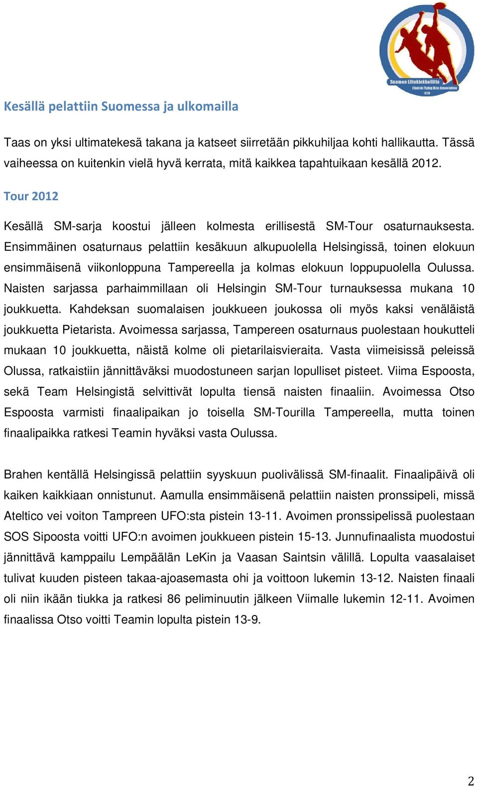 Ensimmäinen osaturnaus pelattiin kesäkuun alkupuolella Helsingissä, toinen elokuun ensimmäisenä viikonloppuna Tampereella ja kolmas elokuun loppupuolella Oulussa.