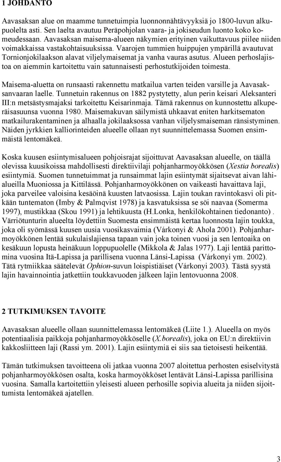 Vaarojen tummien huippujen ympärillä avautuvat Tornionjokilaakson alavat viljelymaisemat ja vanha vauras asutus.